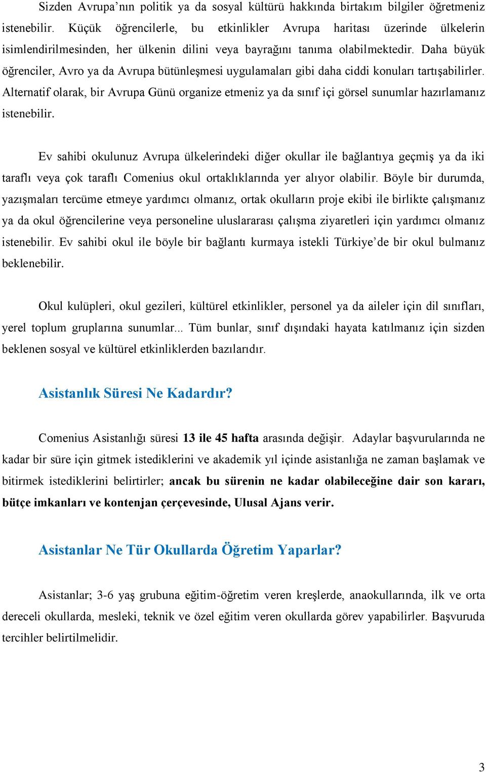 Daha büyük öğrenciler, Avro ya da Avrupa bütünleşmesi uygulamaları gibi daha ciddi konuları tartışabilirler.