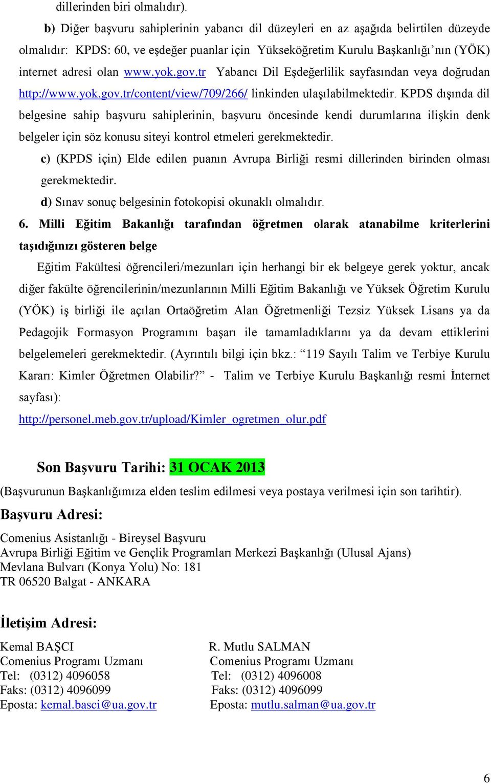 yok.gov.tr Yabancı Dil Eşdeğerlilik sayfasından veya doğrudan http://www.yok.gov.tr/content/view/709/266/ linkinden ulaşılabilmektedir.