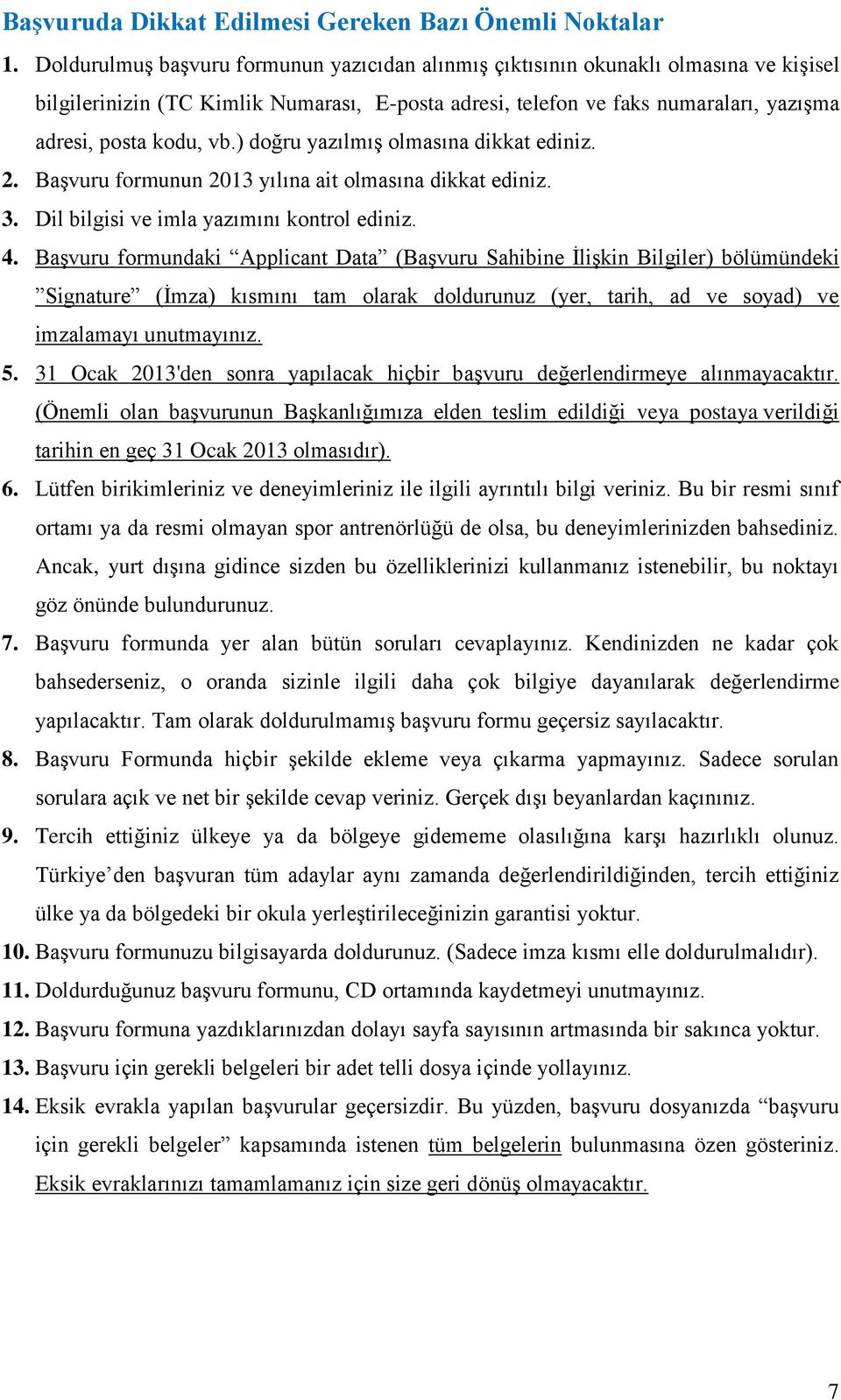 ) doğru yazılmış olmasına dikkat ediniz. 2. Başvuru formunun 2013 yılına ait olmasına dikkat ediniz. 3. Dil bilgisi ve imla yazımını kontrol ediniz. 4.