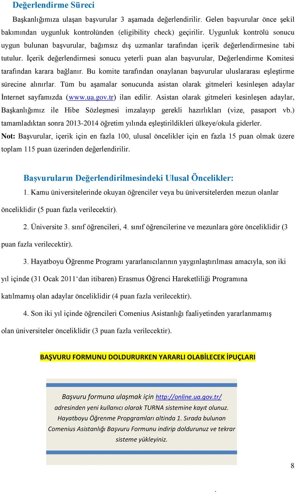 İçerik değerlendirmesi sonucu yeterli puan alan başvurular, Değerlendirme Komitesi tarafından karara bağlanır. Bu komite tarafından onaylanan başvurular uluslararası eşleştirme sürecine alınırlar.