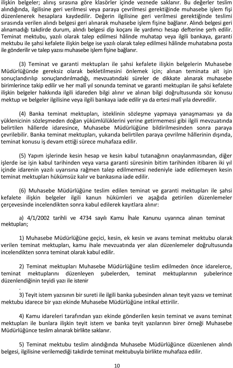 Değerin ilgilisine geri verilmesi gerektiğinde teslimi sırasında verilen alındı belgesi geri alınarak muhasebe işlem fişine bağlanır.