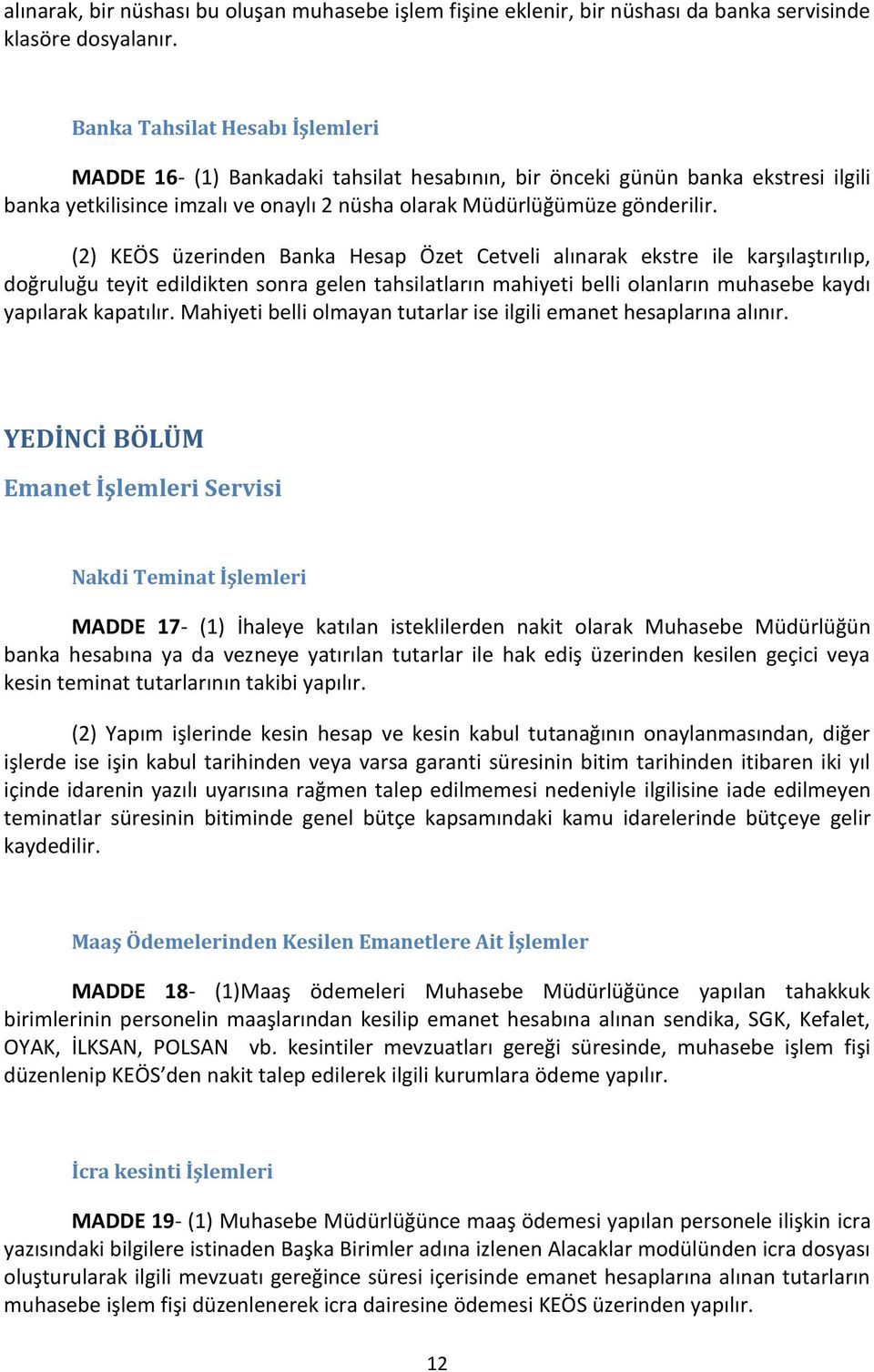 (2) KEÖS üzerinden Banka Hesap Özet Cetveli alınarak ekstre ile karşılaştırılıp, doğruluğu teyit edildikten sonra gelen tahsilatların mahiyeti belli olanların muhasebe kaydı yapılarak kapatılır.