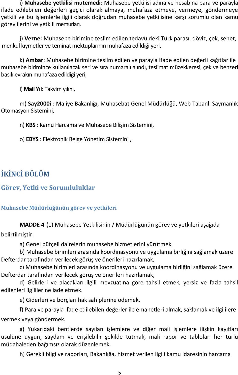 kıymetler ve teminat mektuplarının muhafaza edildiği yeri, k) Ambar: Muhasebe birimine teslim edilen ve parayla ifade edilen değerli kağıtlar ile muhasebe birimince kullanılacak seri ve sıra numaralı