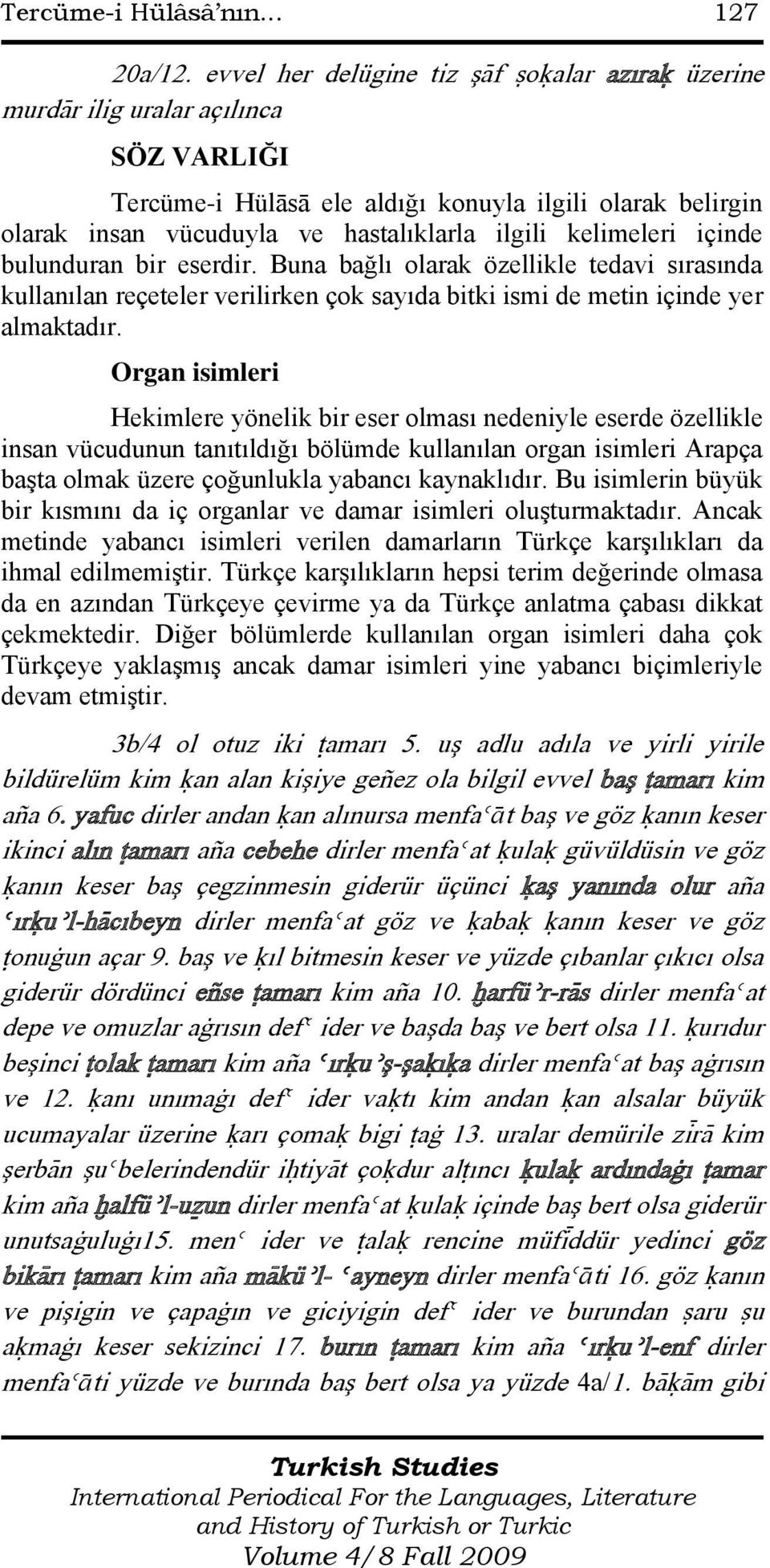 kelimeleri içinde bulunduran bir eserdir. Buna bağlı olarak özellikle tedavi sırasında kullanılan reçeteler verilirken çok sayıda bitki ismi de metin içinde yer almaktadır.