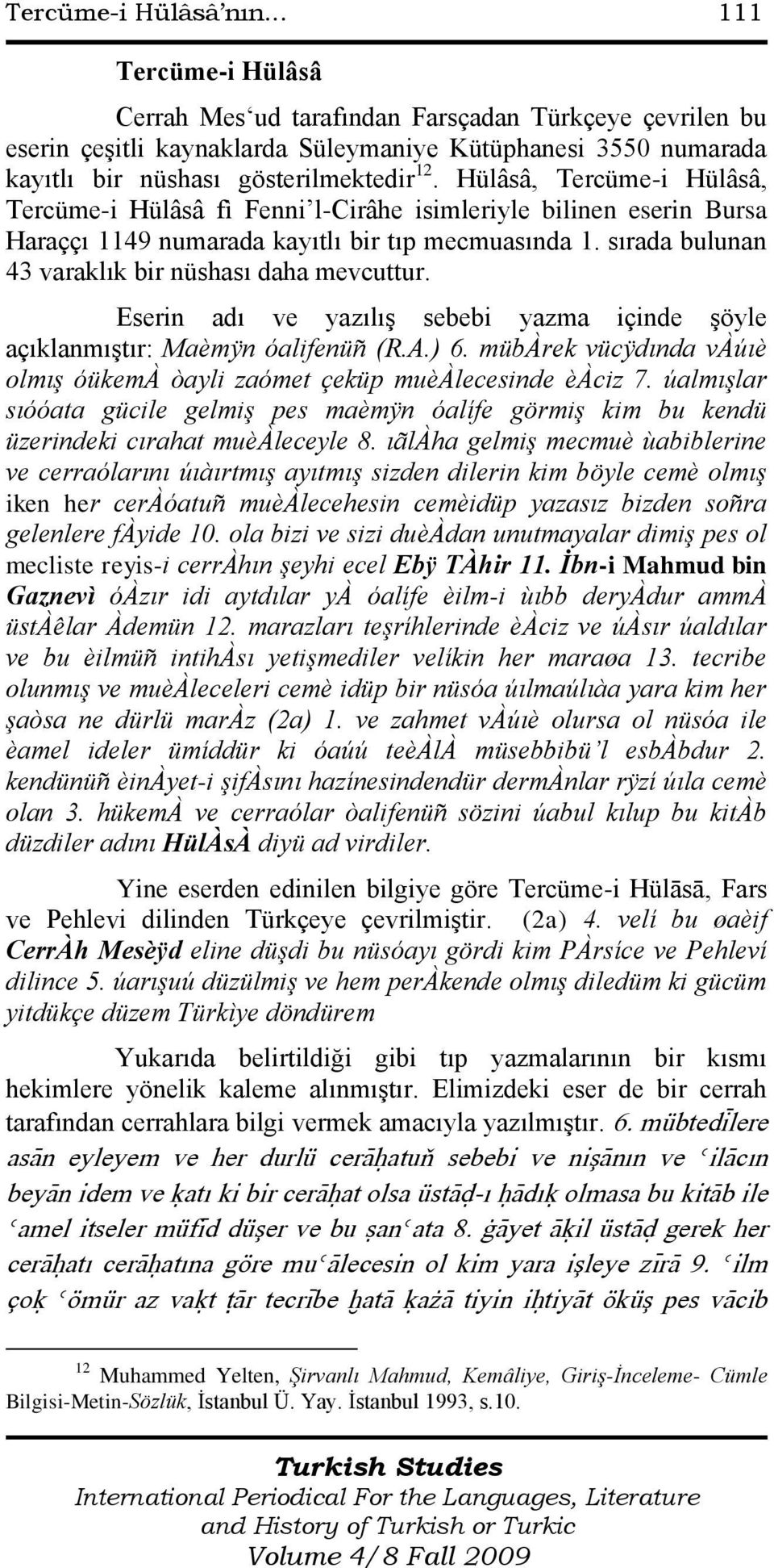 Hülâsâ, Tercüme-i Hülâsâ, Tercüme-i Hülâsâ fì Fenni l-cirâhe isimleriyle bilinen eserin Bursa Haraççı 1149 numarada kayıtlı bir tıp mecmuasında 1.