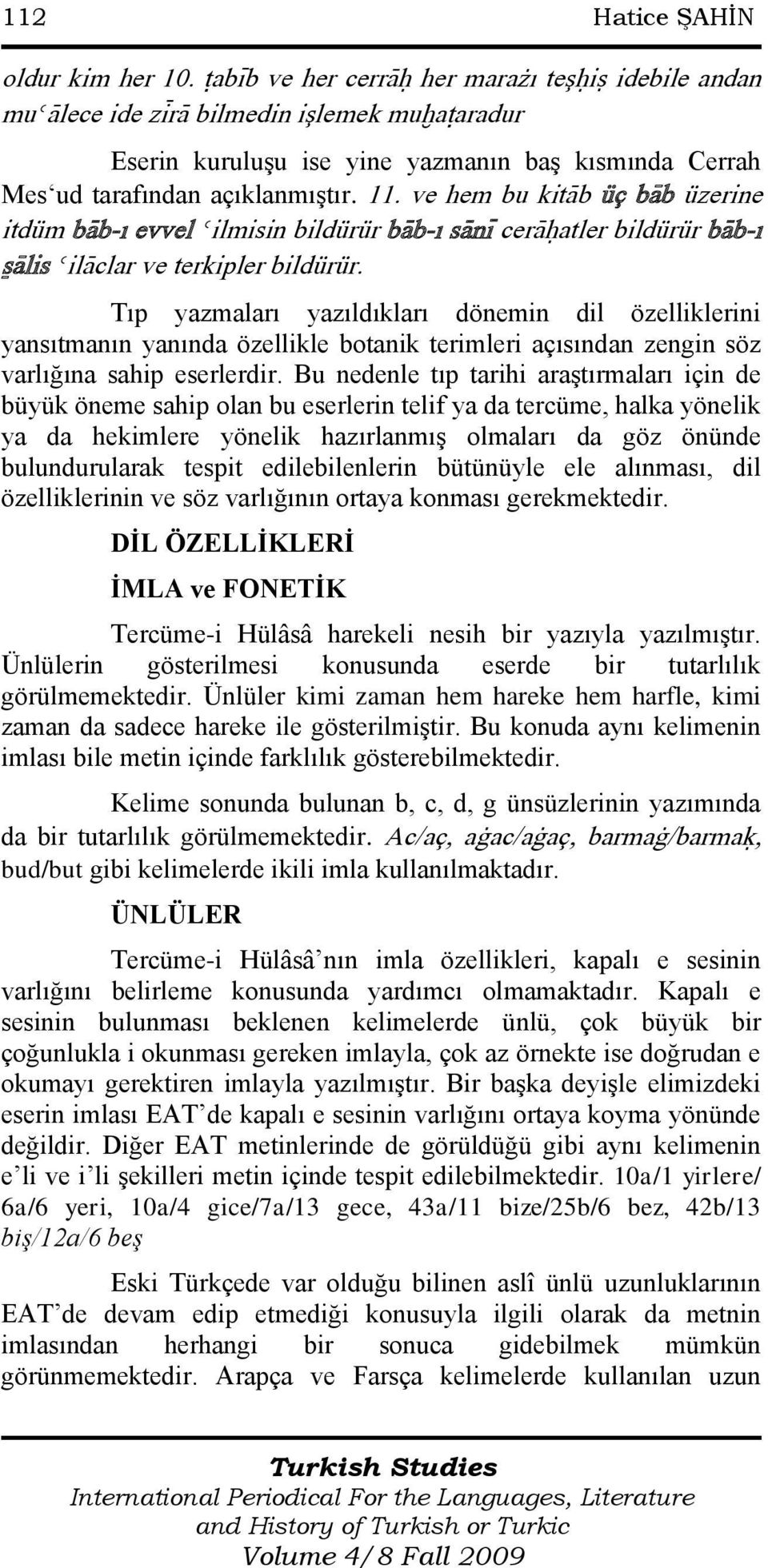 ve hem bu kitàb üç bàb üzerine itdüm bàb-ı evvel èilmisin bildürür bàb-ı sàní ceràóatler bildürür bàb-ı åàlis èilàclar ve terkipler bildürür.