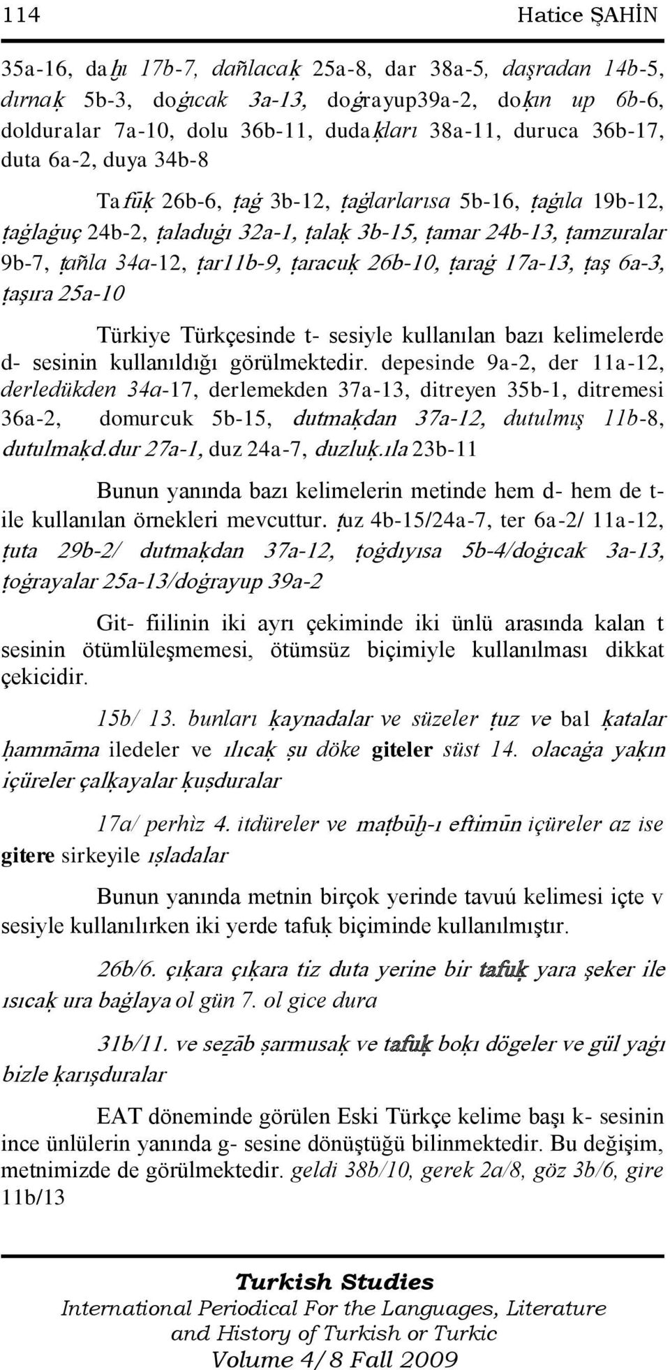 26b-10, ùaraà 17a-13, ùaş 6a-3, ùaşıra 25a-10 Türkiye Türkçesinde t- sesiyle kullanılan bazı kelimelerde d- sesinin kullanıldığı görülmektedir.