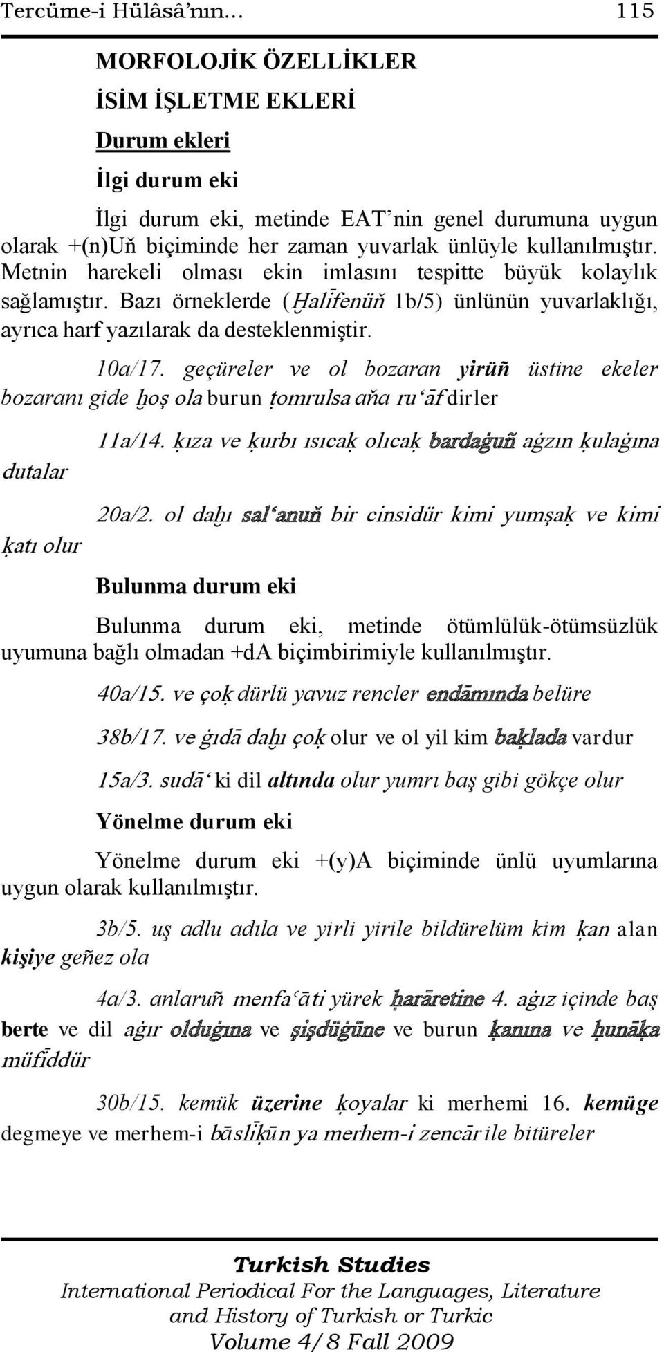 Metnin harekeli olması ekin imlasını tespitte büyük kolaylık sağlamıģtır. Bazı örneklerde (Òalìfenüň 1b/5) ünlünün yuvarlaklığı, ayrıca harf yazılarak da desteklenmiģtir. 10a/17.