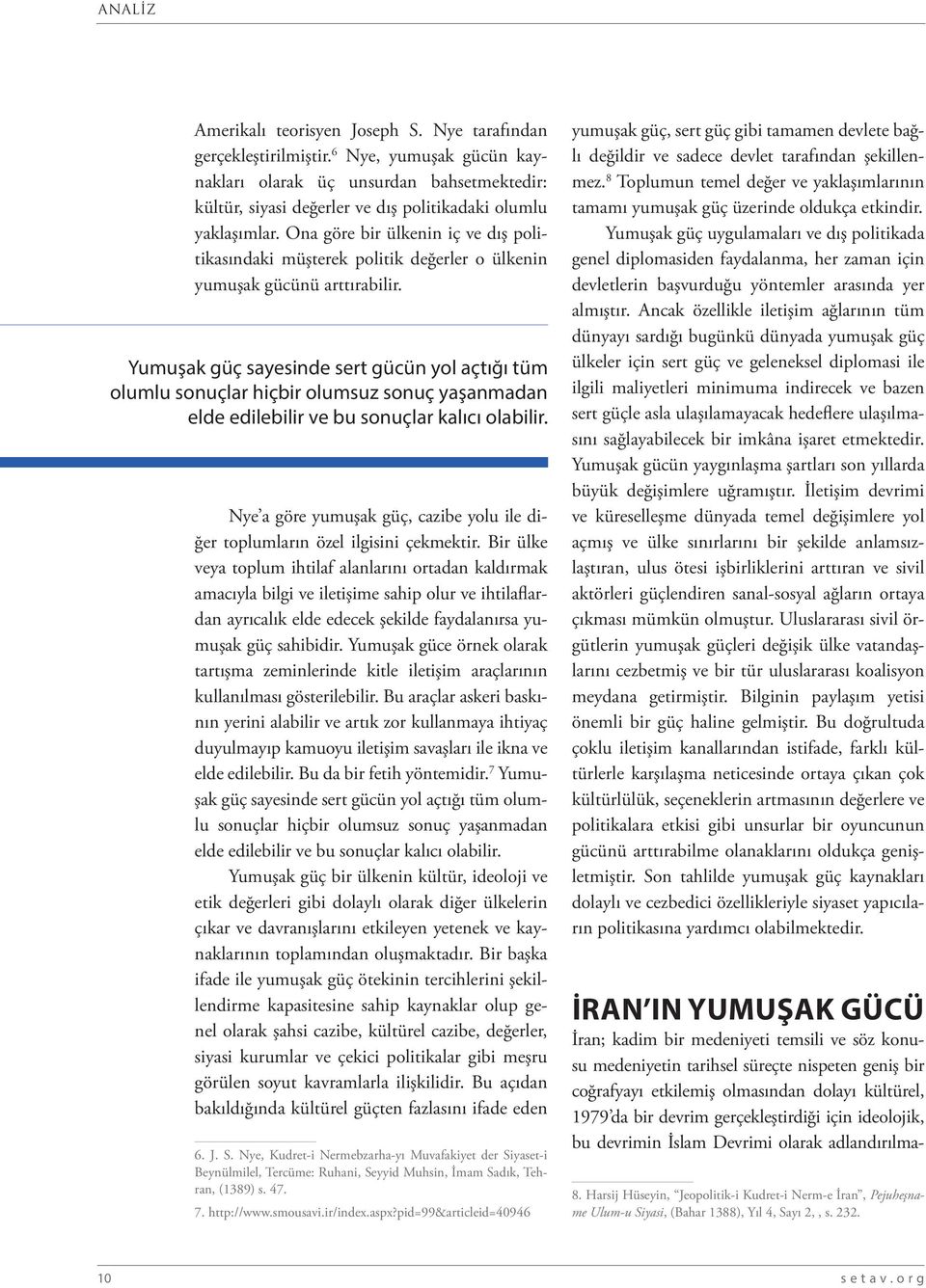 Ona göre bir ülkenin iç ve dış politikasındaki müşterek politik değerler o ülkenin yumuşak gücünü arttırabilir.