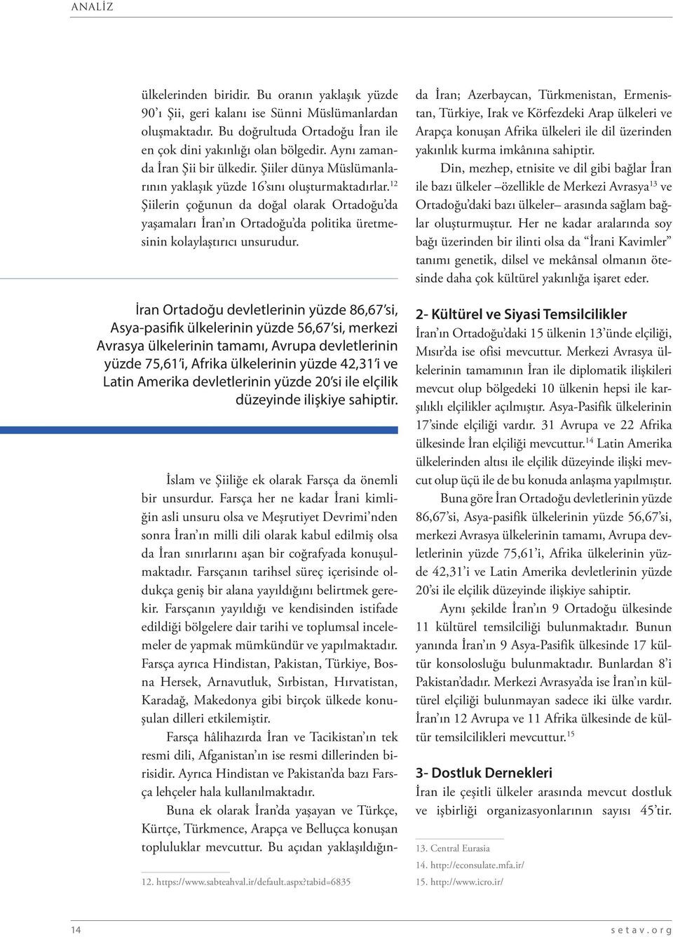 12 Şiilerin çoğunun da doğal olarak Ortadoğu da yaşamaları İran ın Ortadoğu da politika üretmesinin kolaylaştırıcı unsurudur.