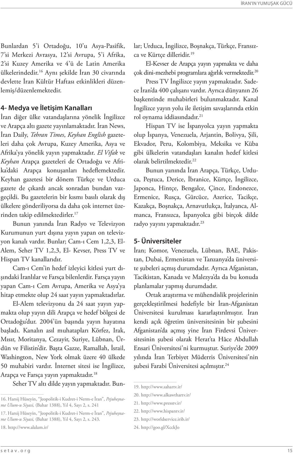 4- Medya ve İletişim Kanalları İran diğer ülke vatandaşlarına yönelik İngilizce ve Arapça altı gazete yayınlamaktadır.