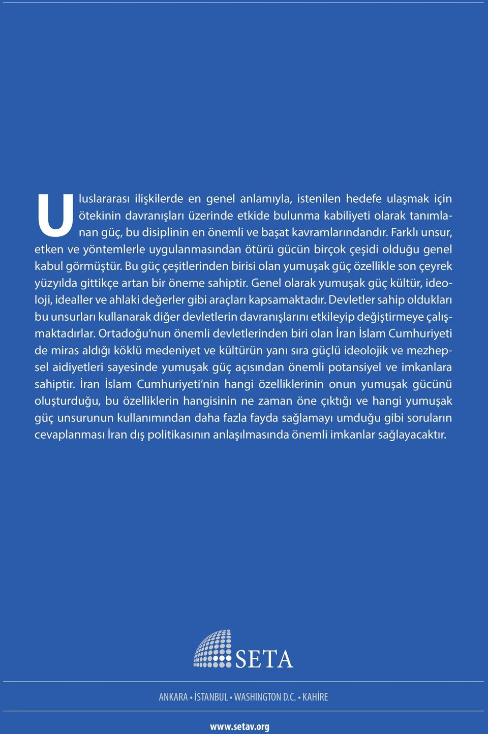 Bu güç çeşitlerinden birisi olan yumuşak güç özellikle son çeyrek yüzyılda gittikçe artan bir öneme sahiptir.