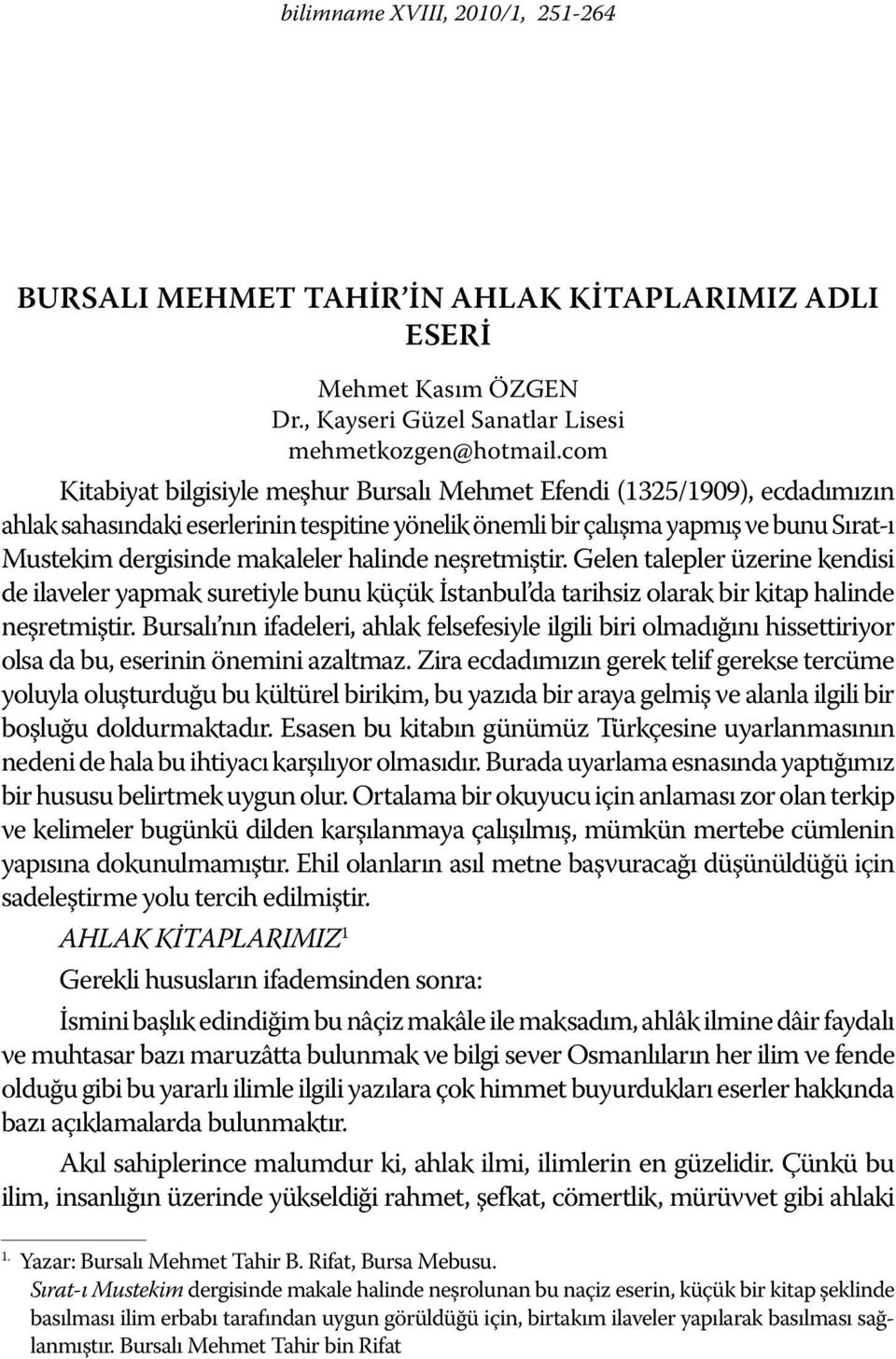 halinde neşretmiştir. Gelen talepler üzerine kendisi de ilaveler yapmak suretiyle bunu küçük İstanbul da tarihsiz olarak bir kitap halinde neşretmiştir.