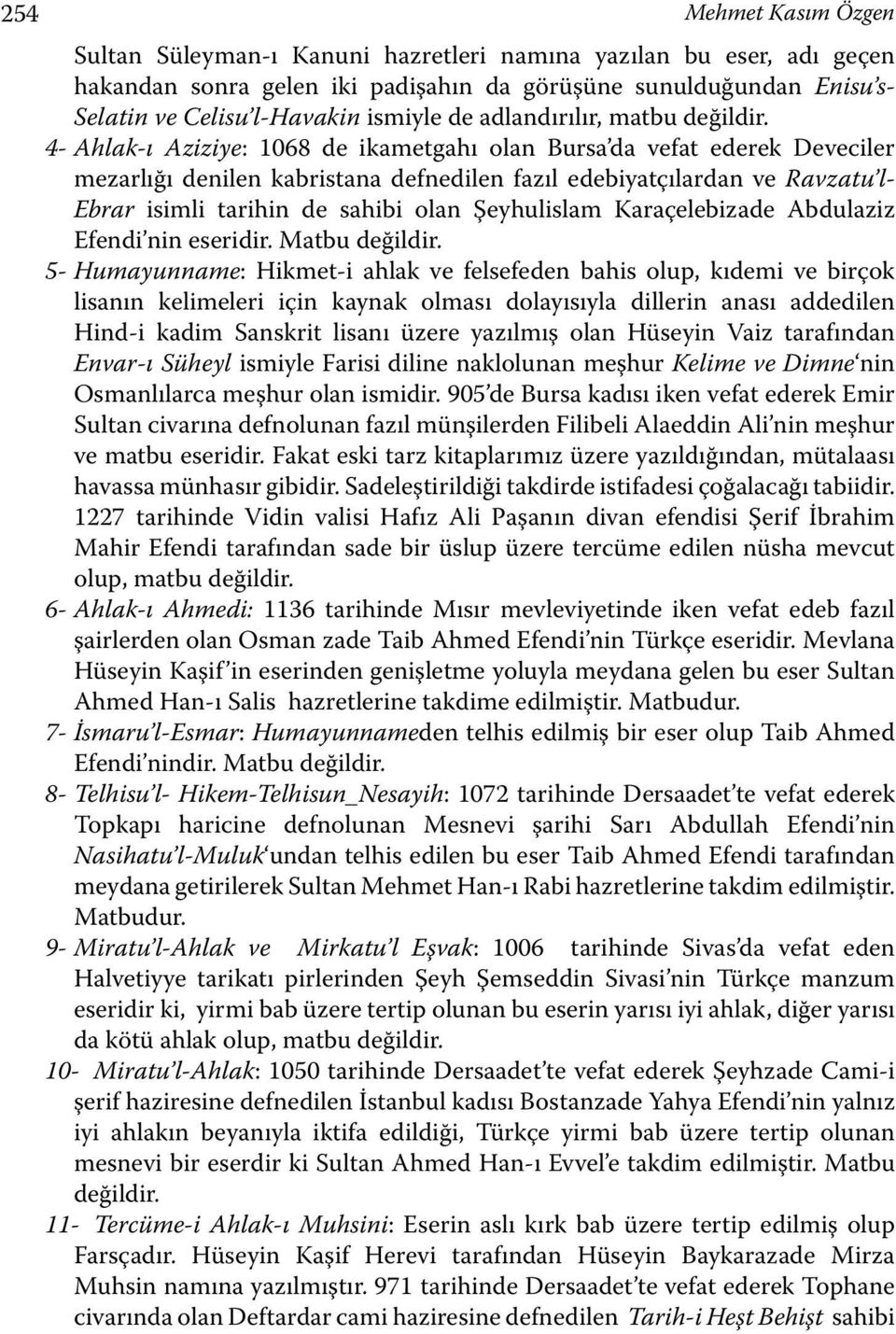 4- Ahlak-ı Aziziye: 1068 de ikametgahı olan Bursa da vefat ederek Deveciler mezarlığı denilen kabristana defnedilen fazıl edebiyatçılardan ve Ravzatu l- Ebrar isimli tarihin de sahibi olan