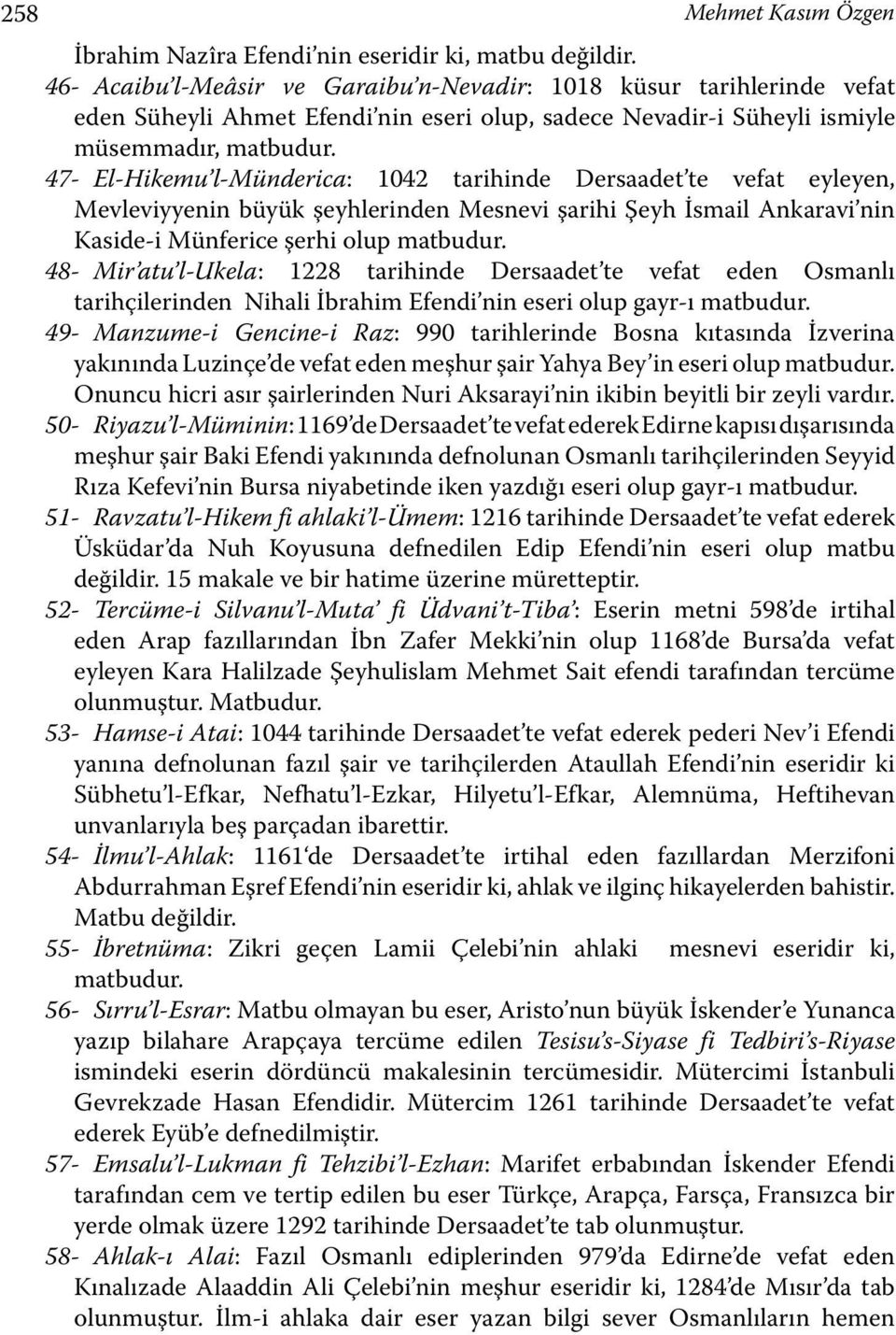 47- El-Hikemu l-münderica: 1042 tarihinde Dersaadet te vefat eyleyen, Mevleviyyenin büyük şeyhlerinden Mesnevi şarihi Şeyh İsmail Ankaravi nin Kaside-i Münferice şerhi olup matbudur.