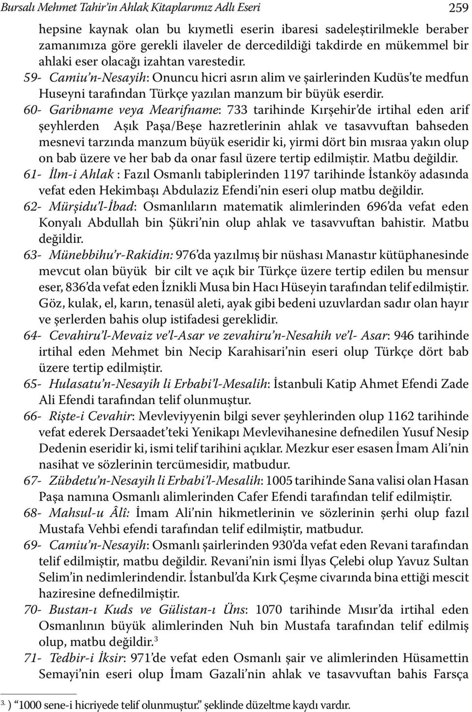 60- Garibname veya Mearifname: 733 tarihinde Kırşehir de irtihal eden arif şeyhlerden Aşık Paşa/Beşe hazretlerinin ahlak ve tasavvuftan bahseden mesnevi tarzında manzum büyük eseridir ki, yirmi dört