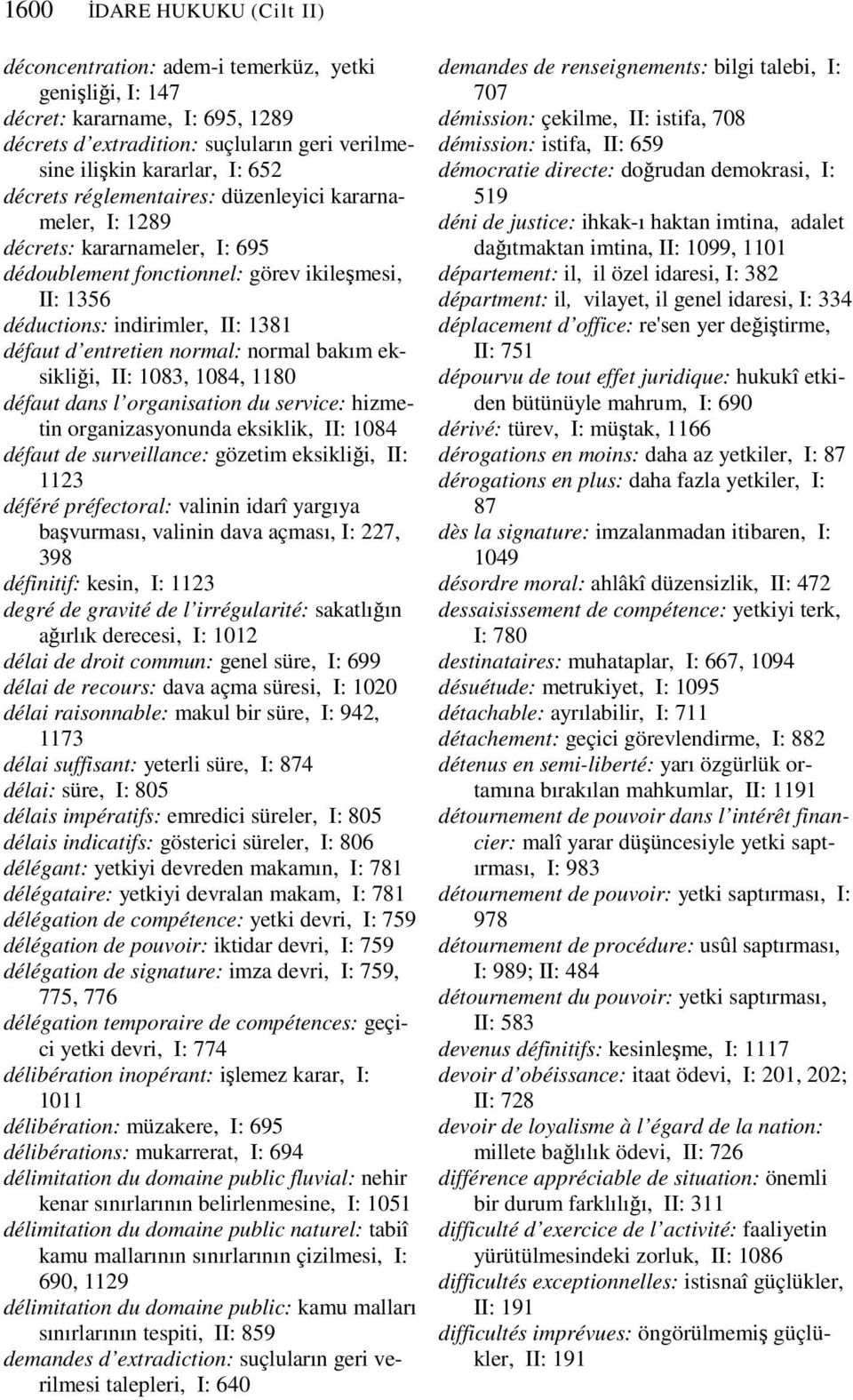 normal: normal bakım eksikliği, II: 1083, 1084, 1180 défaut dans l organisation du service: hizmetin organizasyonunda eksiklik, II: 1084 défaut de surveillance: gözetim eksikliği, II: 1123 déféré