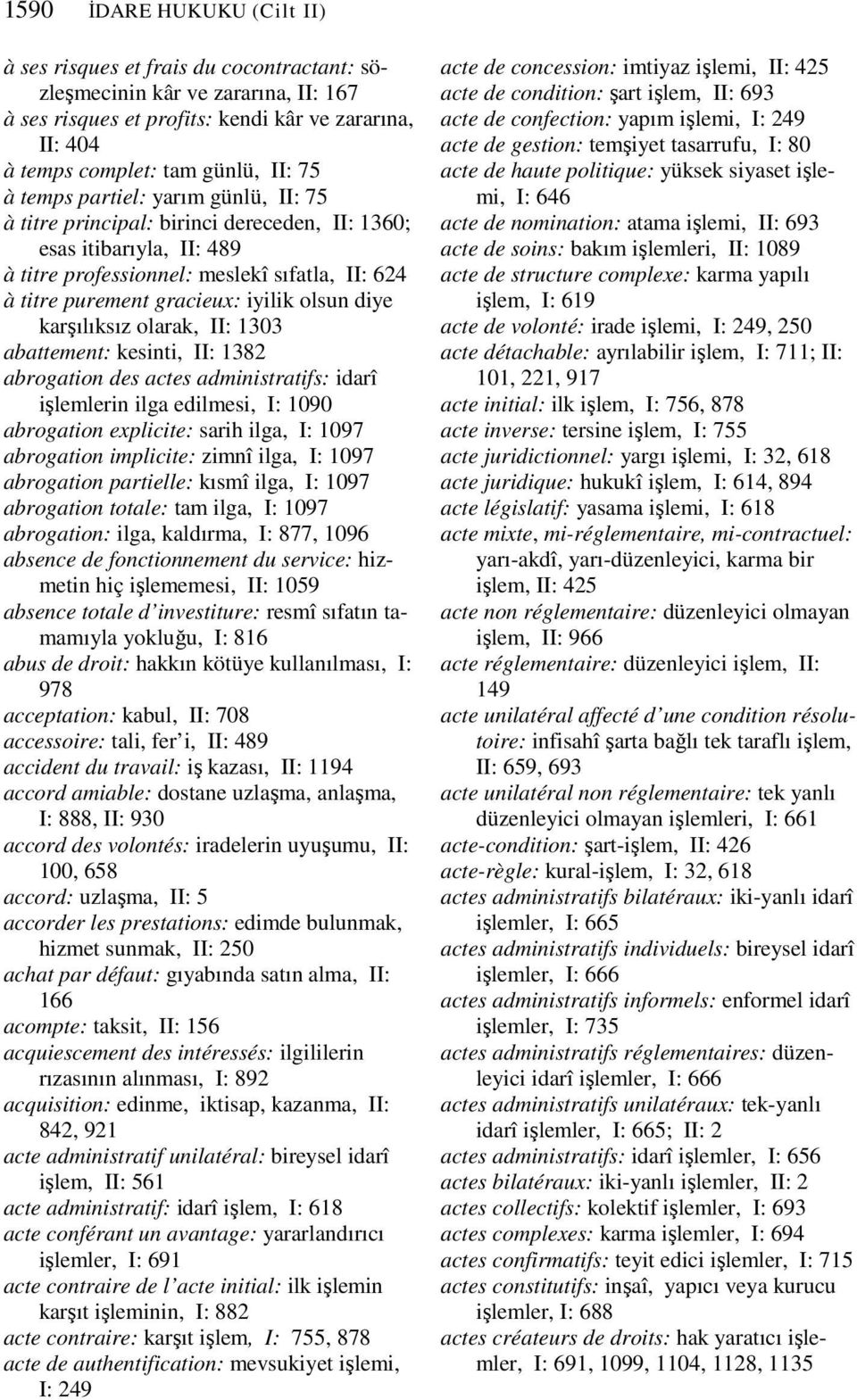 diye karşılıksız olarak, II: 1303 abattement: kesinti, II: 1382 abrogation des actes administratifs: idarî işlemlerin ilga edilmesi, I: 1090 abrogation explicite: sarih ilga, I: 1097 abrogation