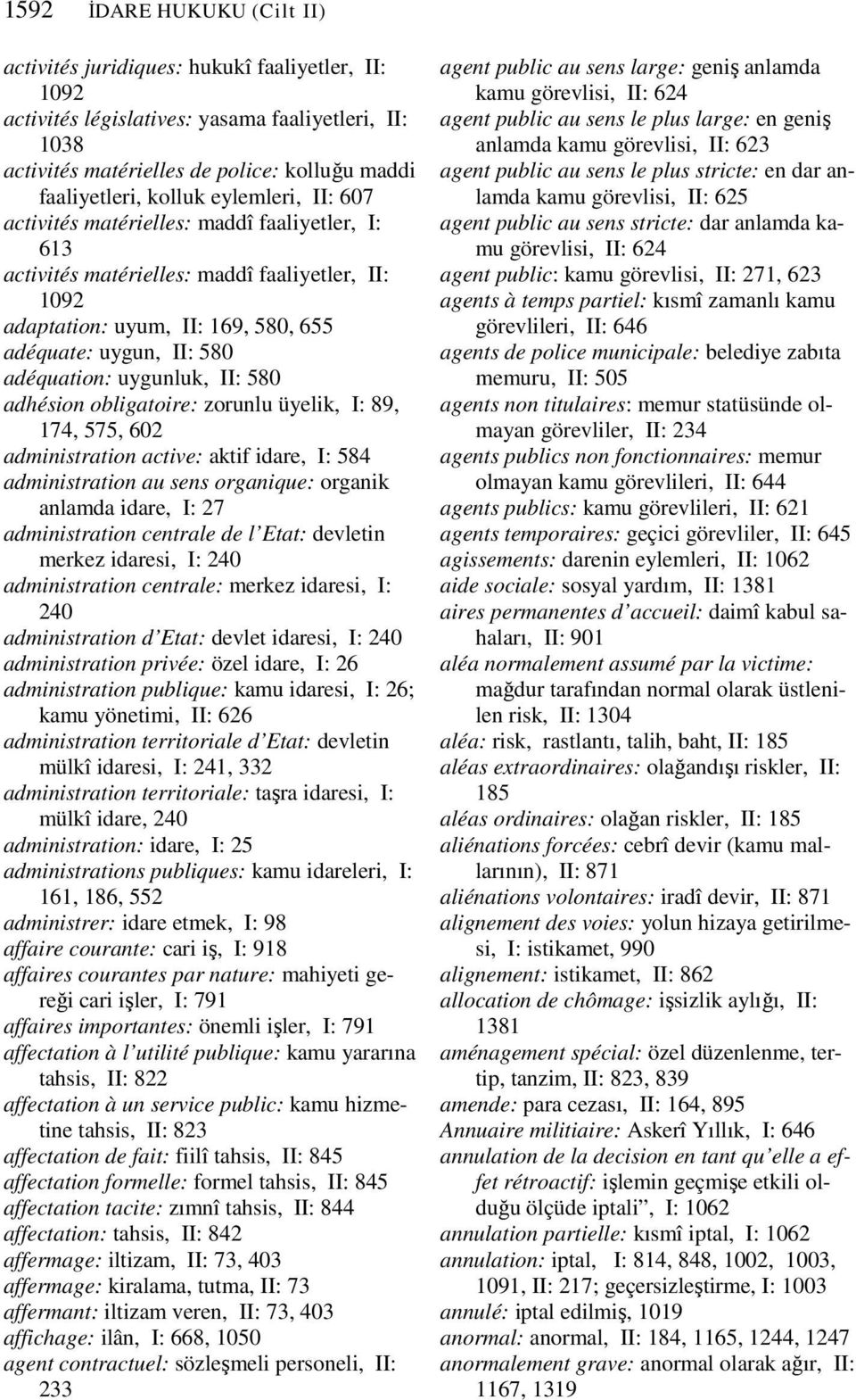 uygunluk, II: 580 adhésion obligatoire: zorunlu üyelik, I: 89, 174, 575, 602 administration active: aktif idare, I: 584 administration au sens organique: organik anlamda idare, I: 27 administration