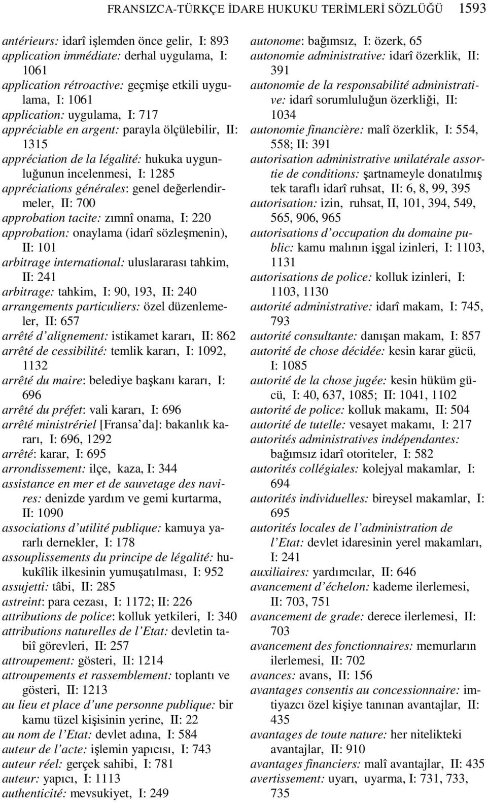 değerlendirmeler, II: 700 approbation tacite: zımnî onama, I: 220 approbation: onaylama (idarî sözleşmenin), II: 101 arbitrage international: uluslararası tahkim, II: 241 arbitrage: tahkim, I: 90,