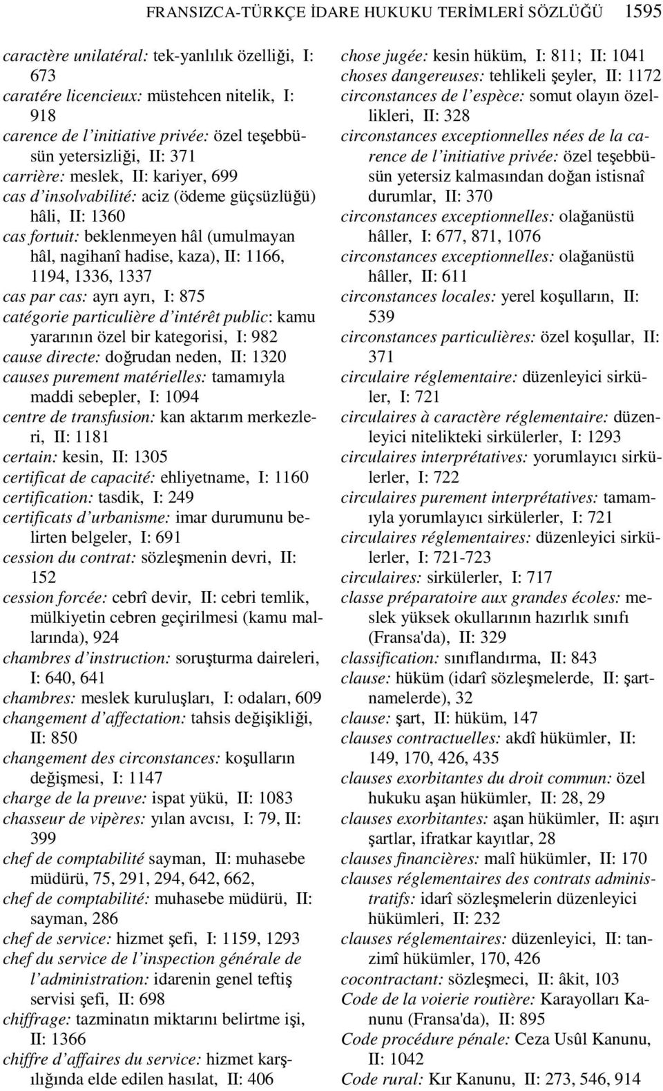 1194, 1336, 1337 cas par cas: ayrı ayrı, I: 875 catégorie particulière d intérêt public: kamu yararının özel bir kategorisi, I: 982 cause directe: doğrudan neden, II: 1320 causes purement