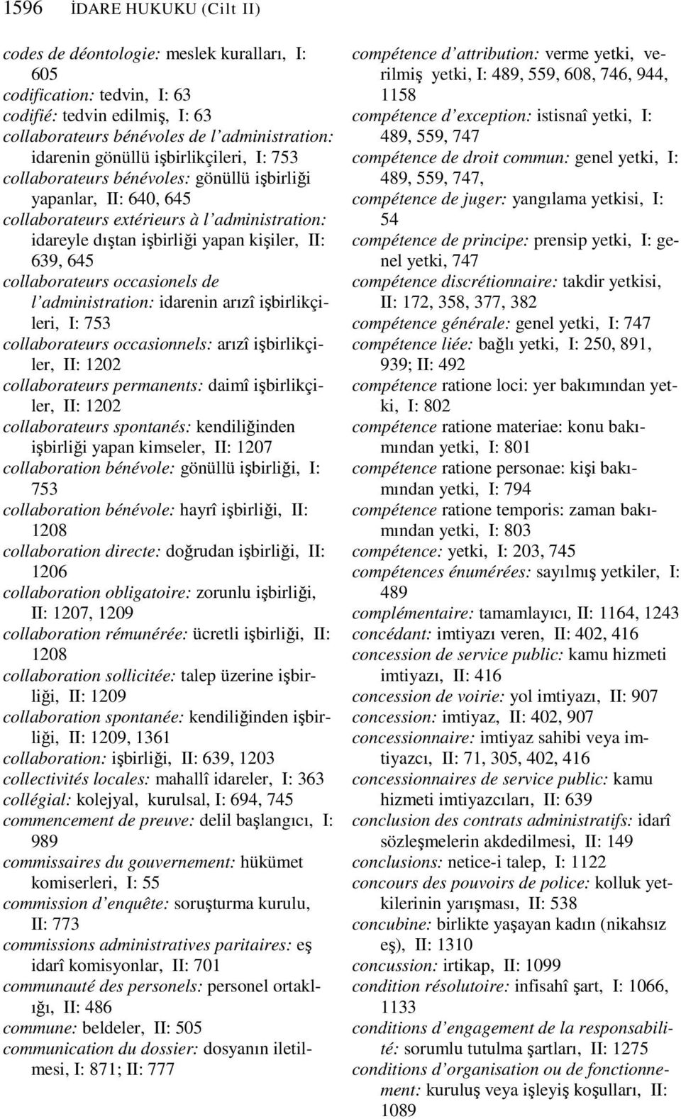 collaborateurs occasionels de l administration: idarenin arızî işbirlikçileri, I: 753 collaborateurs occasionnels: arızî işbirlikçiler, II: 1202 collaborateurs permanents: daimî işbirlikçiler, II: