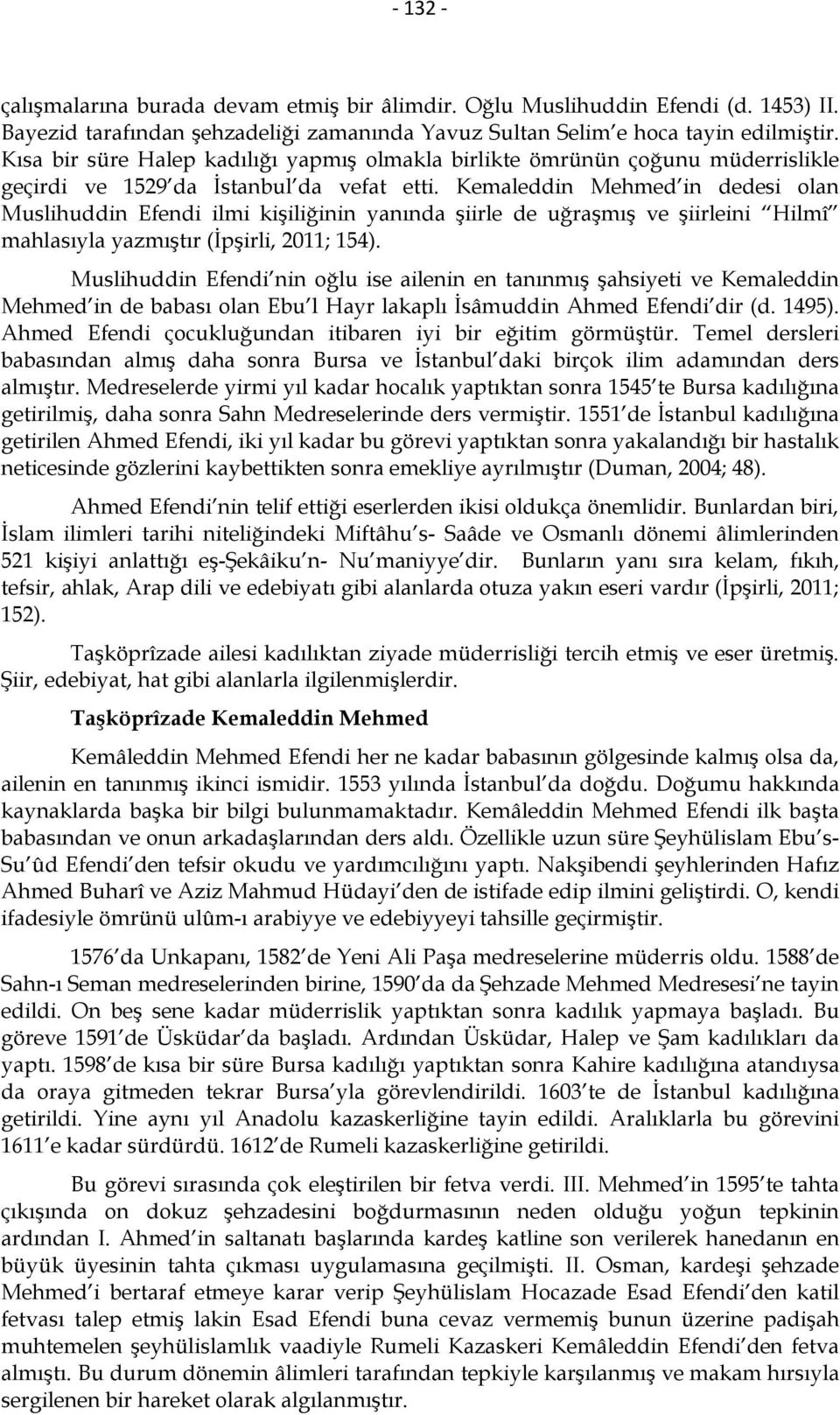 Kemaleddin Mehmed in dedesi olan Muslihuddin Efendi ilmi kişiliğinin yanında şiirle de uğraşmış ve şiirleini Hilmî mahlasıyla yazmıştır (İpşirli, 2011; 154).