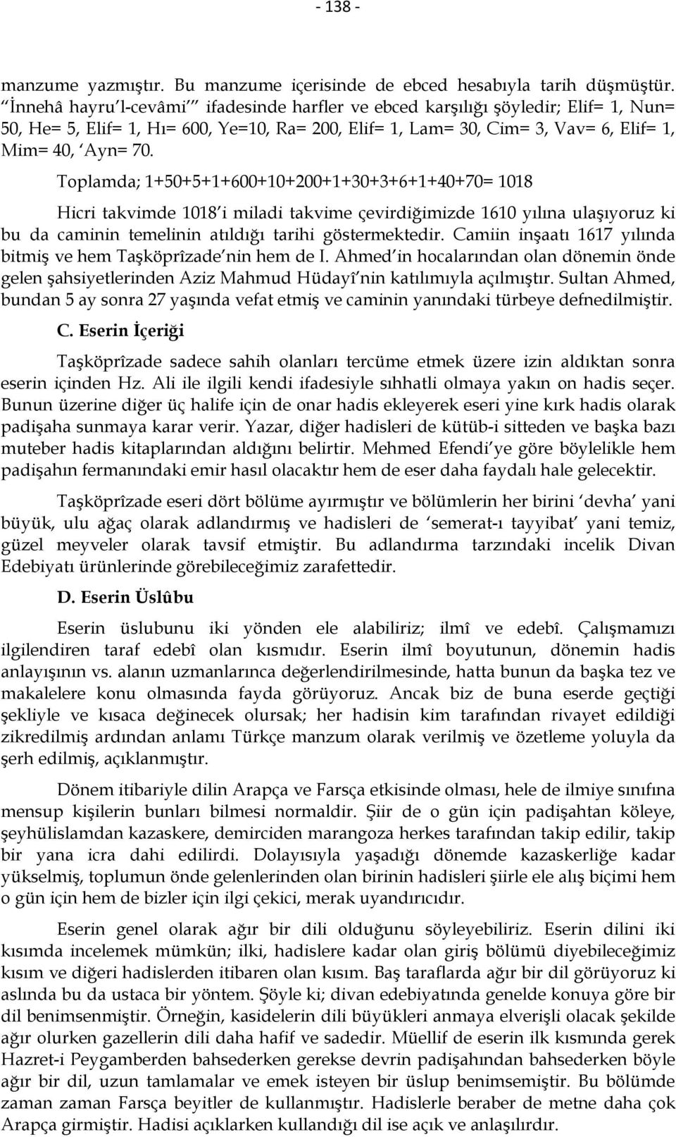 Toplamda; 1+50+5+1+600+10+200+1+30+3+6+1+40+70= 1018 Hicri takvimde 1018 i miladi takvime çevirdiğimizde 1610 yılına ulaşıyoruz ki bu da caminin temelinin atıldığı tarihi göstermektedir.