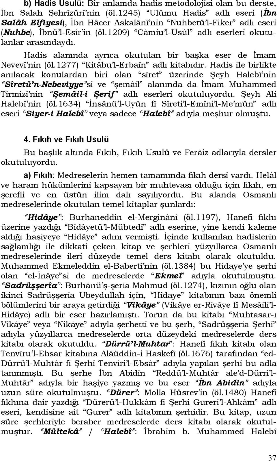 alanında ayrıca okutulan bir başka eser de İmam Nevevî nin (öl.1277) Kitâbu l-erbaîn adlı kitabıdır.