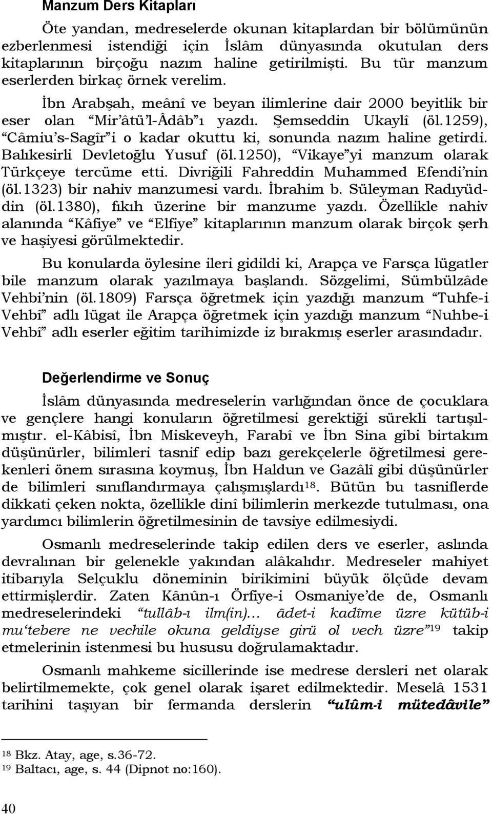 1259), Câmiu s-sagîr i o kadar okuttu ki, sonunda nazım haline getirdi. Balıkesirli Devletoğlu Yusuf (öl.1250), Vikaye yi manzum olarak Türkçeye tercüme etti.