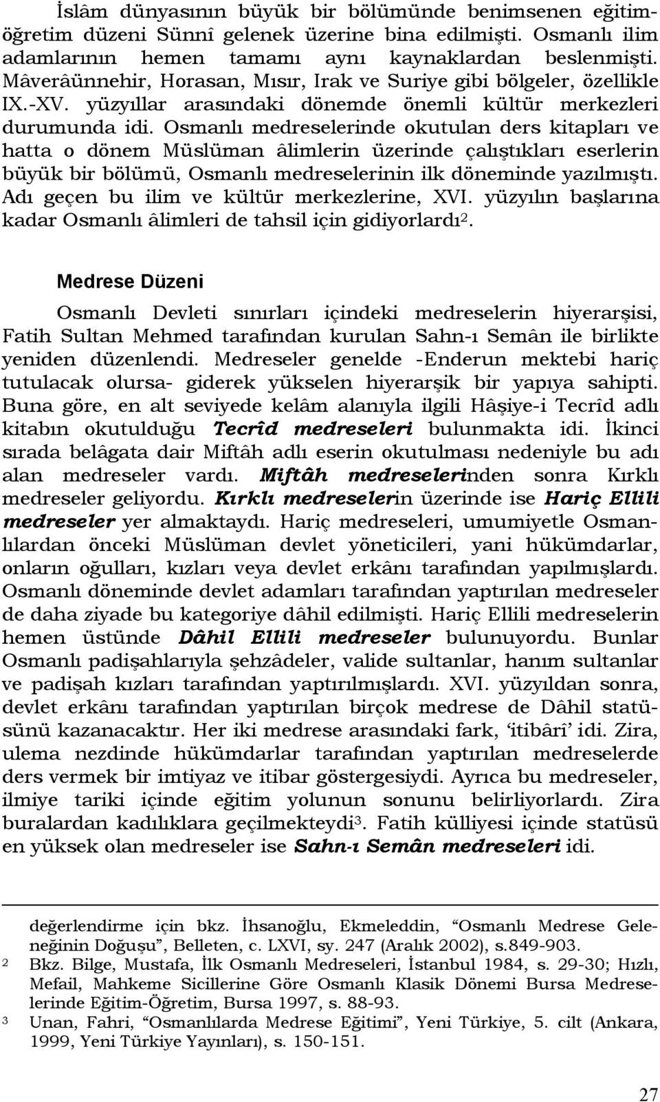 Osmanlı medreselerinde okutulan ders kitapları ve hatta o dönem Müslüman âlimlerin üzerinde çalıştıkları eserlerin büyük bir bölümü, Osmanlı medreselerinin ilk döneminde yazılmıştı.