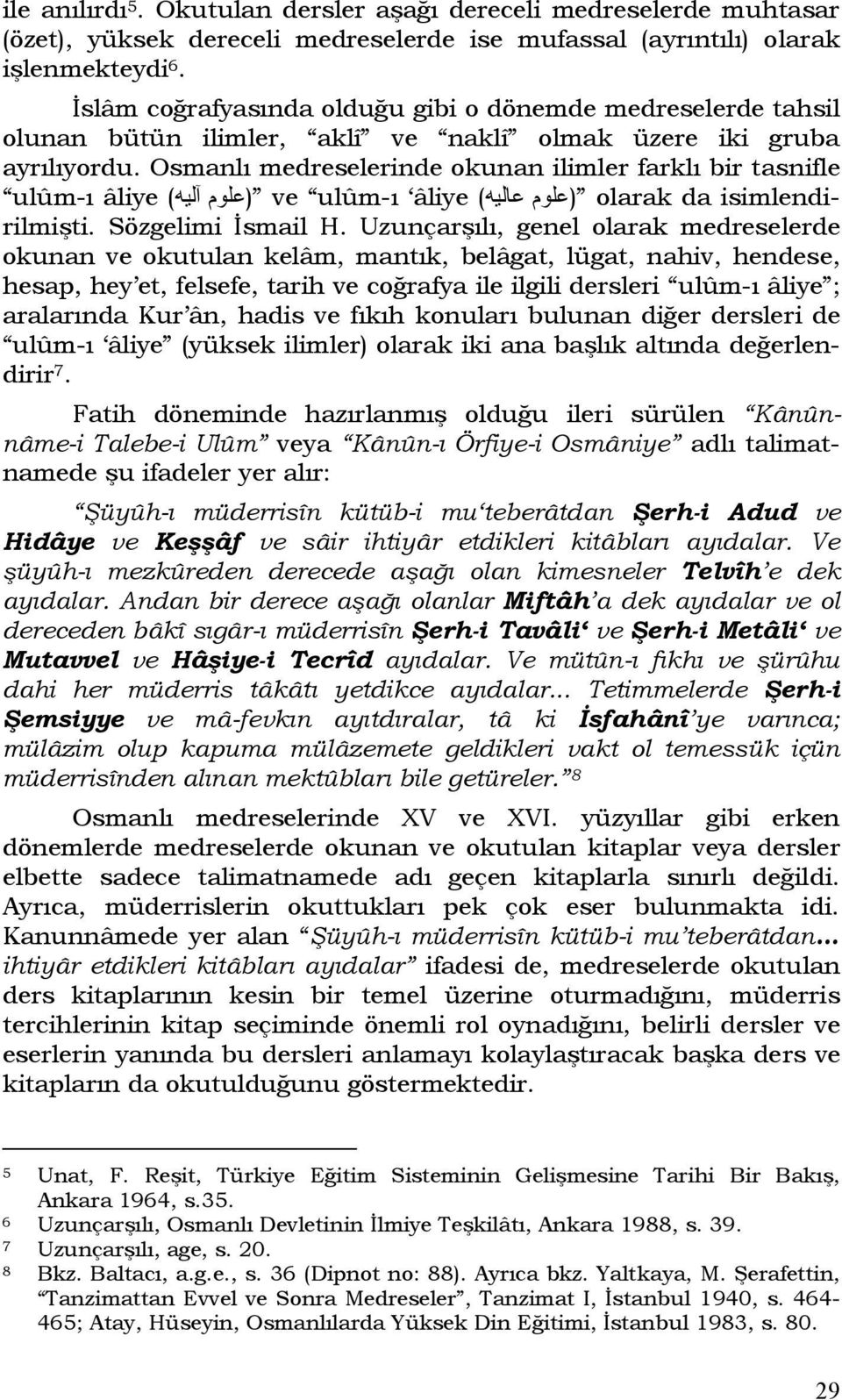 Osmanlı medreselerinde okunan ilimler farklı bir tasnifle ulûm-ı âliye ا ليه) (علوم ve ulûm-ı âliye عاليه) (علوم olarak da isimlendirilmişti. Sözgelimi İsmail H.