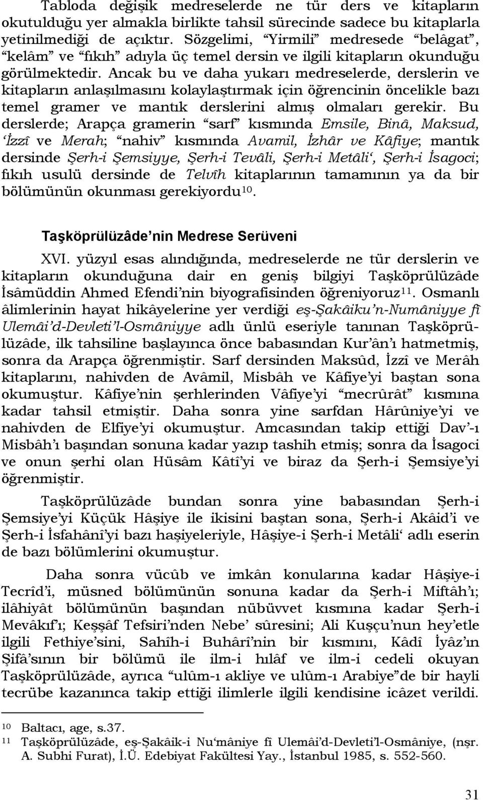 Ancak bu ve daha yukarı medreselerde, derslerin ve kitapların anlaşılmasını kolaylaştırmak için öğrencinin öncelikle bazı temel gramer ve mantık derslerini almış olmaları gerekir.