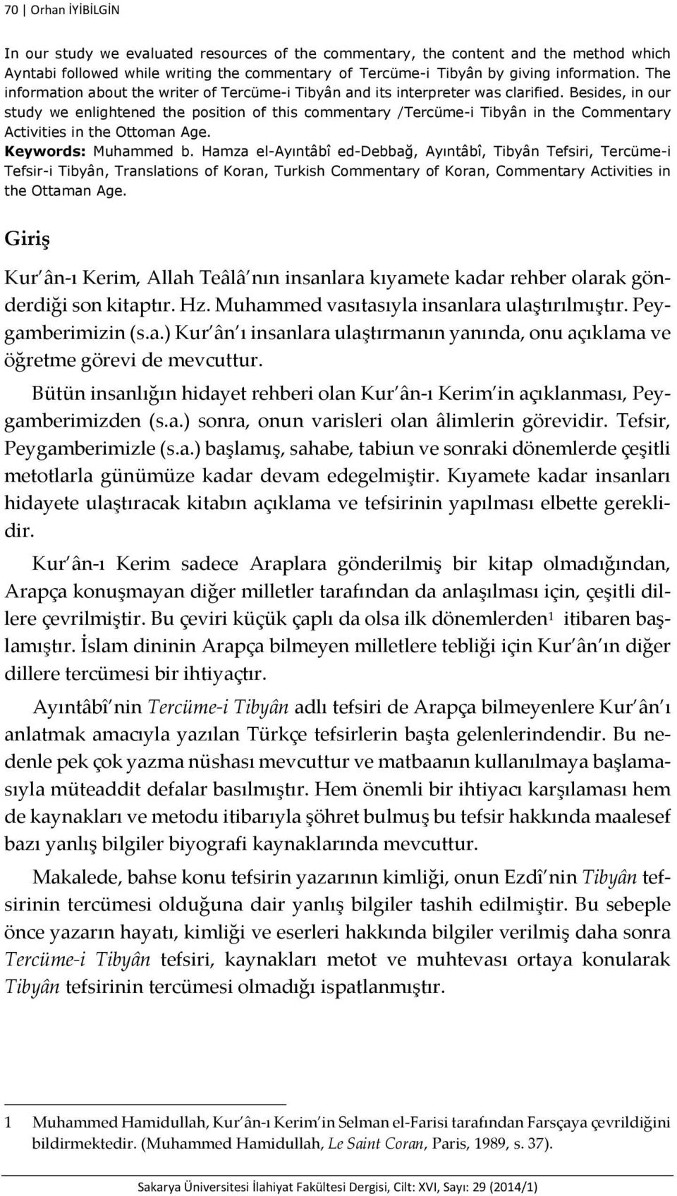 Besides, in our study we enlightened the position of this commentary /Tercüme-i Tibyân in the Commentary Activities in the Ottoman Age. Keywords: Muhammed b.