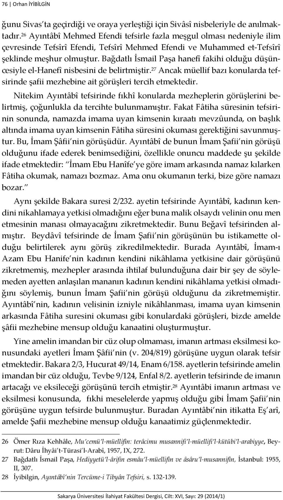 Bağdatlı İsmail Paşa hanefî fakihi olduğu düşüncesiyle el Hanefî nisbesini de belirtmiştir. 27 Ancak müellif bazı konularda tefsirinde şafii mezhebine ait görüşleri tercih etmektedir.