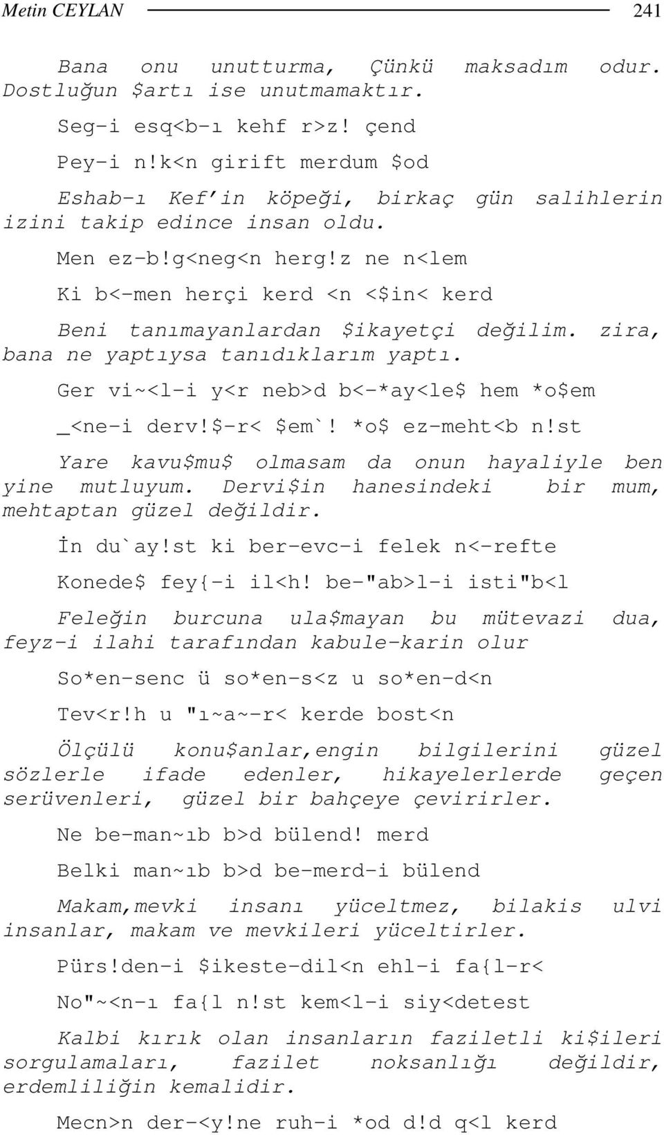 z ne n<lem Ki b<-men herçi kerd <n <$in< kerd Beni tanımayanlardan $ikayetçi değilim. zira, bana ne yaptıysa tanıdıklarım yaptı. Ger vi~<l-i y<r neb>d b<-*ay<le$ hem *o$em _<ne-i derv!$-r< $em`!