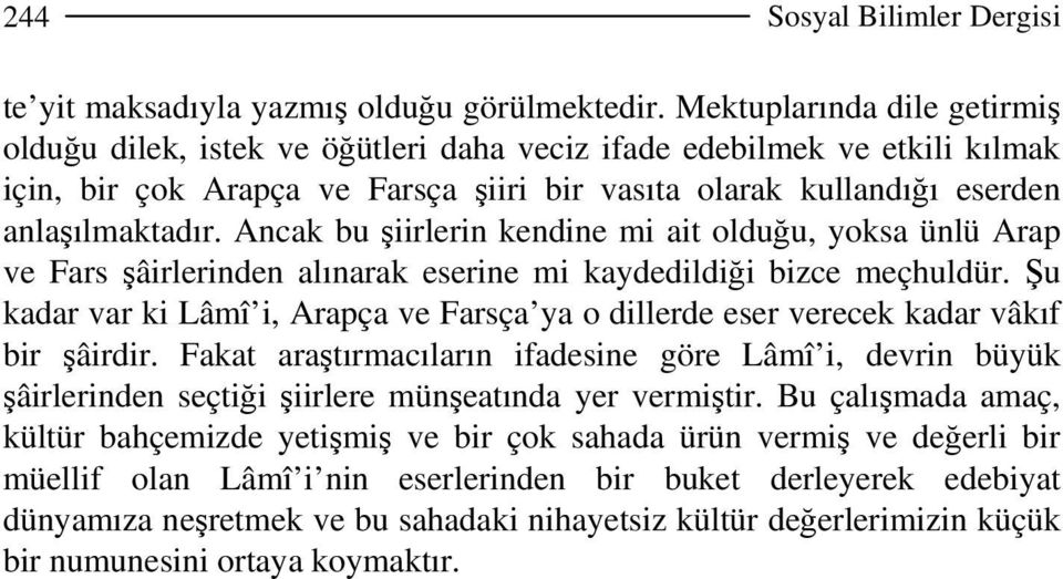 Ancak bu şiirlerin kendine mi ait olduğu, yoksa ünlü Arap ve Fars şâirlerinden alınarak eserine mi kaydedildiği bizce meçhuldür.