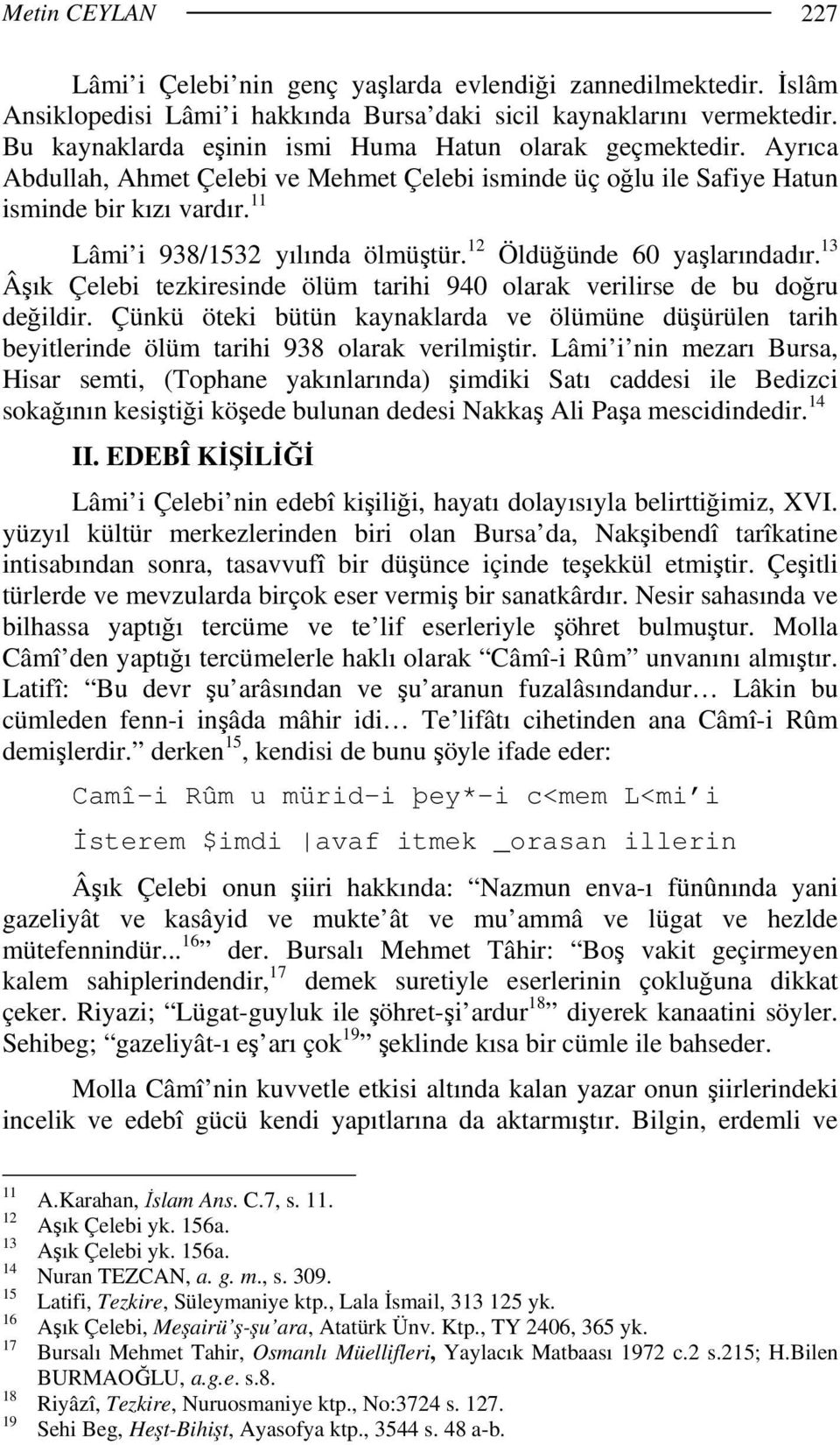 12 Öldüğünde 60 yaşlarındadır. 13 Âşık Çelebi tezkiresinde ölüm tarihi 940 olarak verilirse de bu doğru değildir.