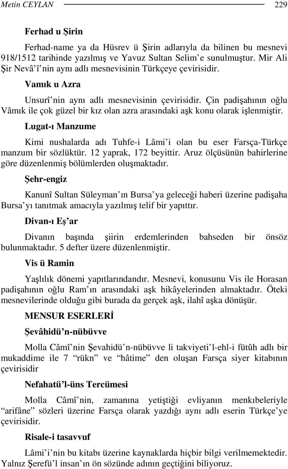 Çin padişahının oğlu Vâmık ile çok güzel bir kız olan azra arasındaki aşk konu olarak işlenmiştir. Lugat-ı Manzume Kimi nushalarda adı Tuhfe-i Lâmi i olan bu eser Farsça-Türkçe manzum bir sözlüktür.