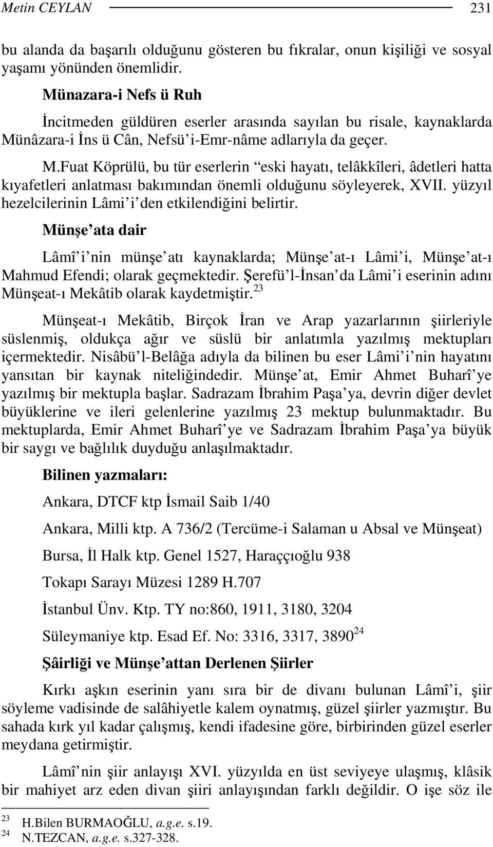 nâzara-i İns ü Cân, Nefsü i-emr-nâme adlarıyla da geçer. M.Fuat Köprülü, bu tür eserlerin eski hayatı, telâkkîleri, âdetleri hatta kıyafetleri anlatması bakımından önemli olduğunu söyleyerek, XVII.