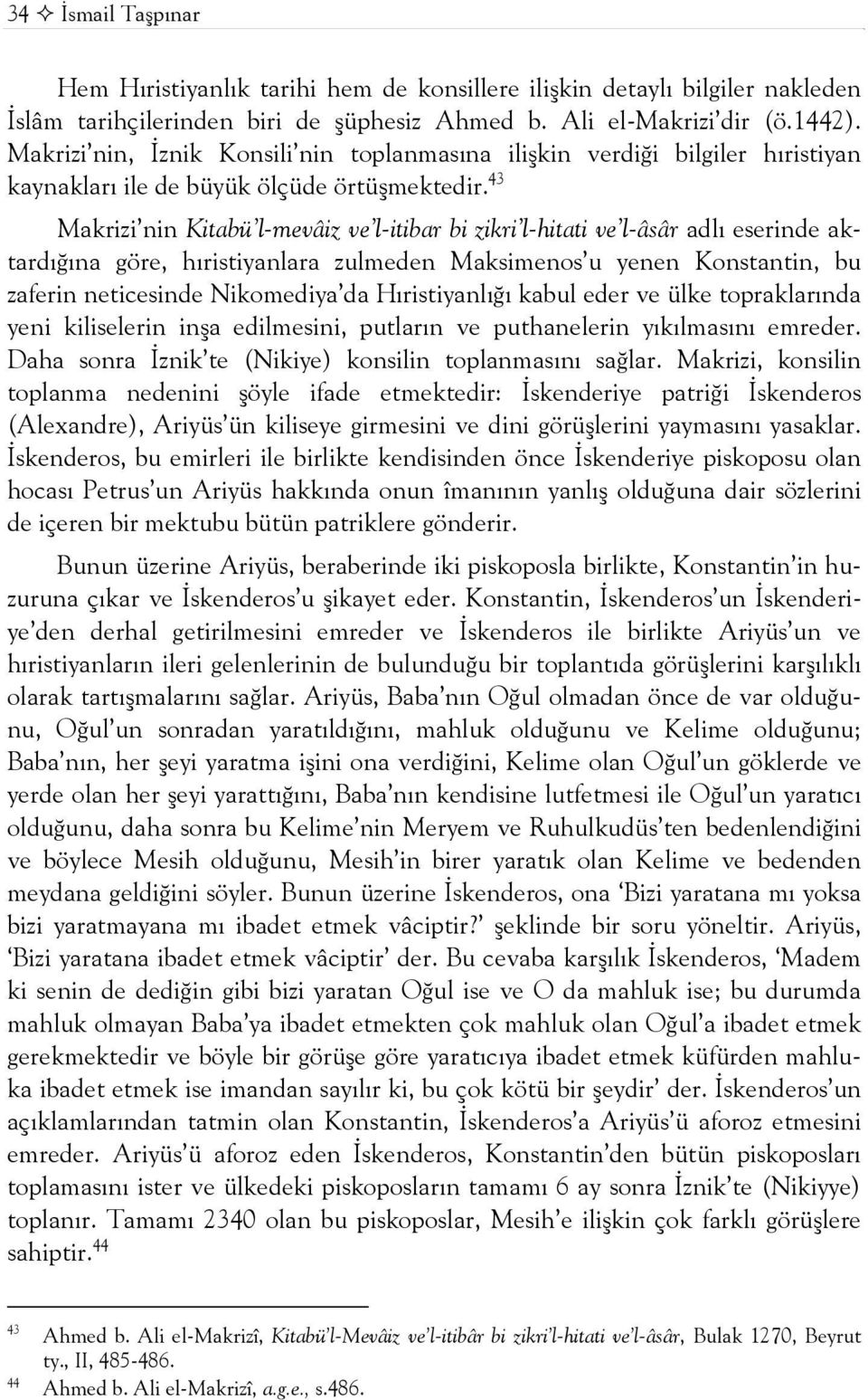 43 Makrizi nin Kitabü l-mevâiz ve l-itibar bi zikri l-hitati ve l-âsâr adlı eserinde aktardığına göre, hıristiyanlara zulmeden Maksimenos u yenen Konstantin, bu zaferin neticesinde Nikomediya da