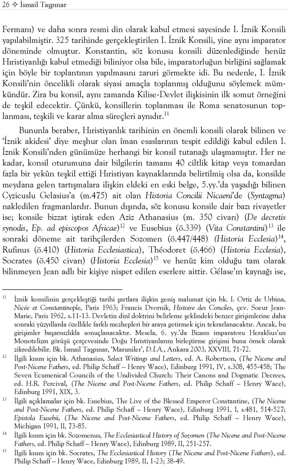 Konstantin, söz konusu konsili düzenlediğinde henüz Hıristiyanlığı kabul etmediği biliniyor olsa bile, imparatorluğun birliğini sağlamak için böyle bir toplantının yapılmasını zaruri görmekte idi.