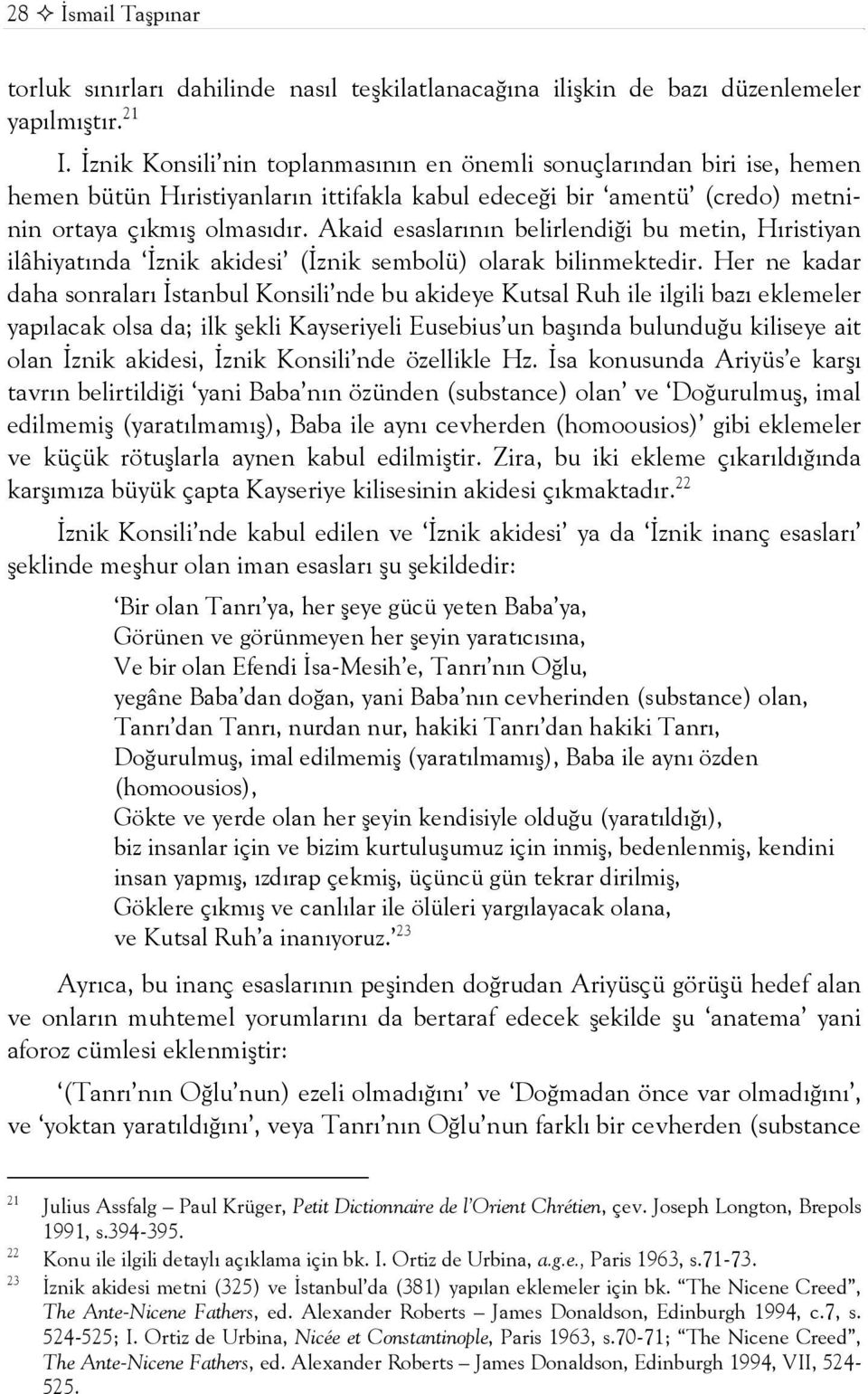 Akaid esaslarının belirlendiği bu metin, Hıristiyan ilâhiyatında İznik akidesi (İznik sembolü) olarak bilinmektedir.