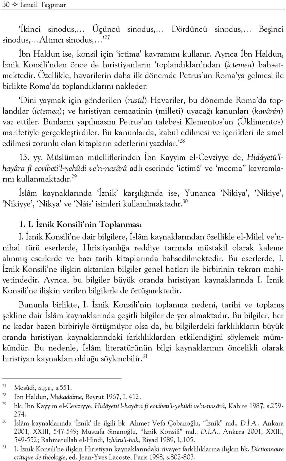 Özellikle, havarilerin daha ilk dönemde Petrus un Roma ya gelmesi ile birlikte Roma da toplandıklarını nakleder: Dini yaymak için gönderilen (rusül) Havariler, bu dönemde Roma da toplandılar