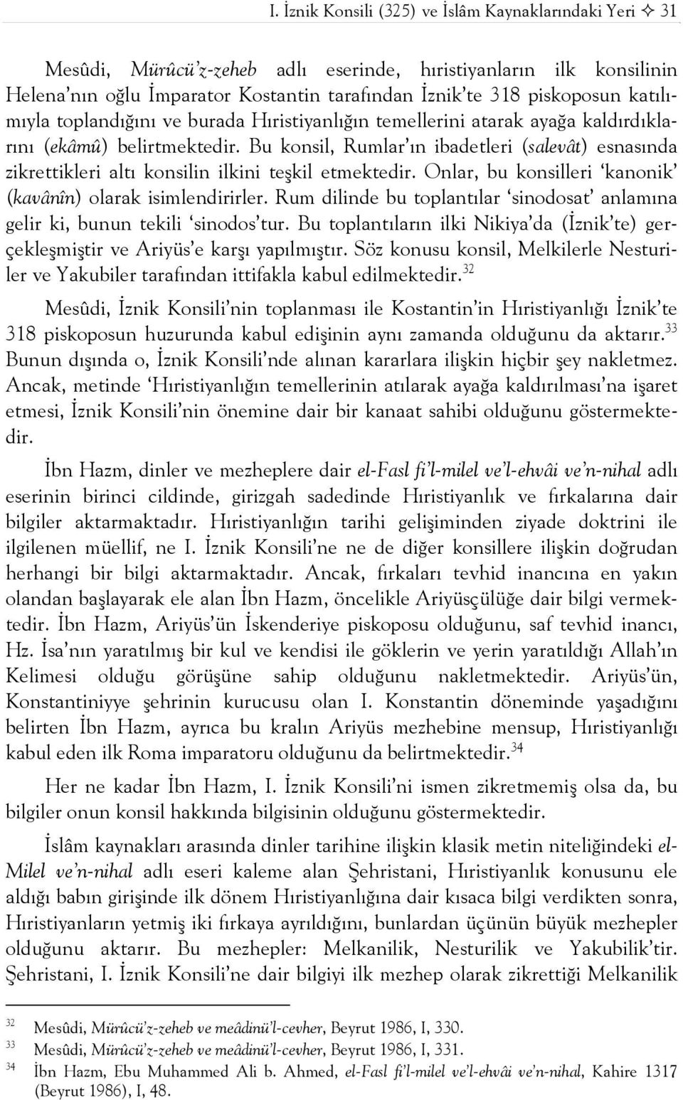 Bu konsil, Rumlar ın ibadetleri (salevât) esnasında zikrettikleri altı konsilin ilkini teşkil etmektedir. Onlar, bu konsilleri kanonik (kavânîn) olarak isimlendirirler.