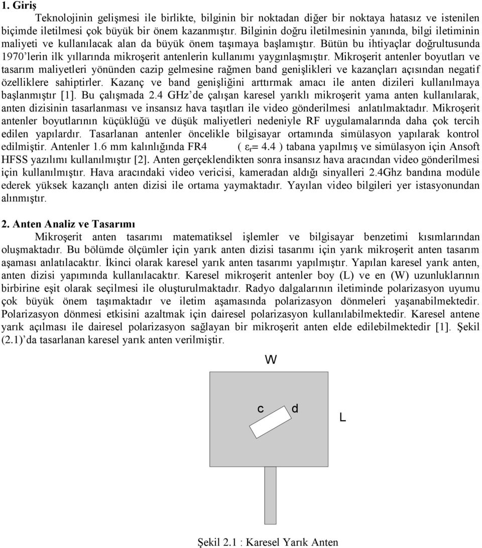 Bütün bu ihtiyaçlar doğrultusunda 1970 lerin ilk yıllarında mikroşerit antenlerin kullanımı yaygınlaşmıştır.