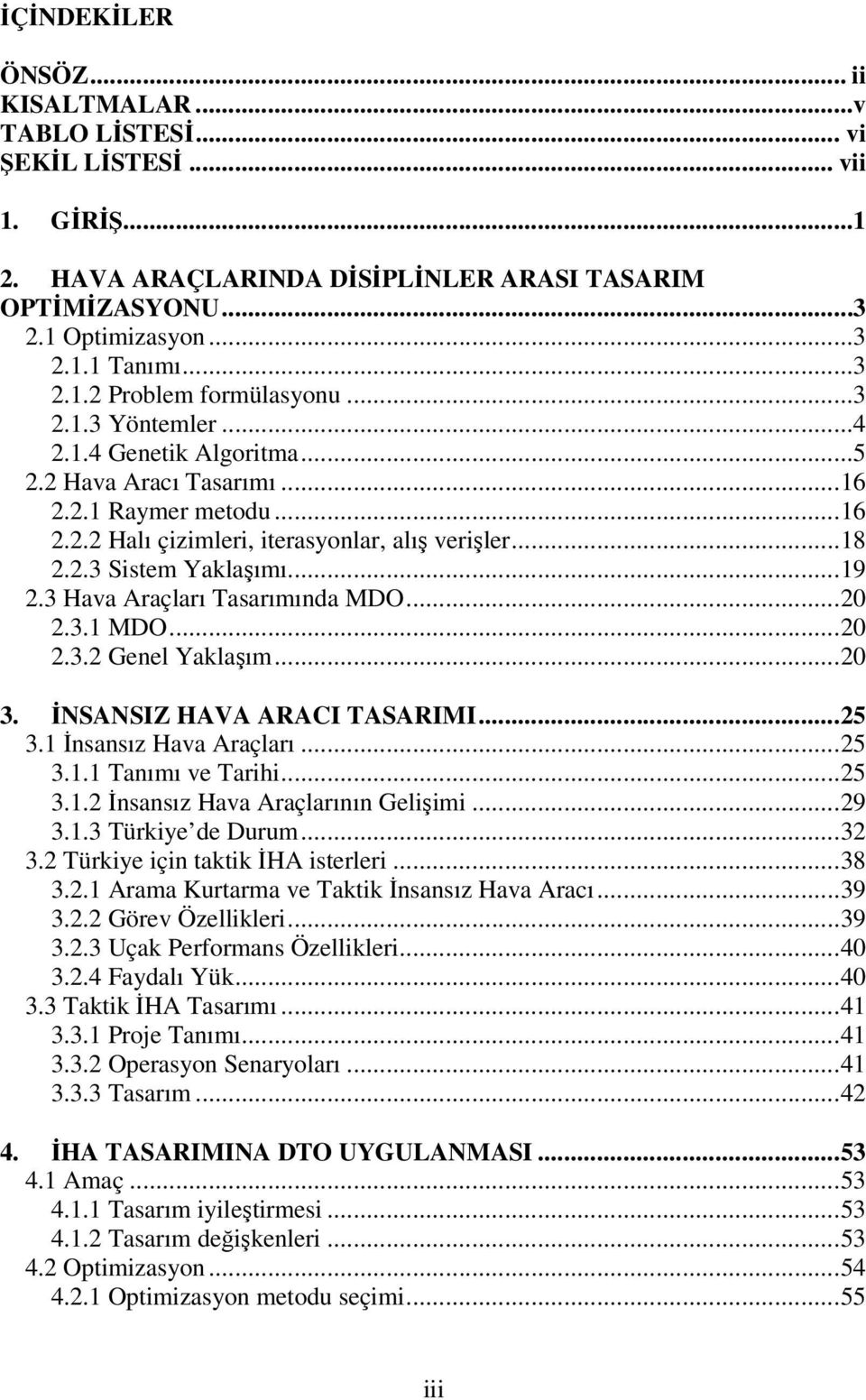 3 Hava Araçları Tasarımında MDO...20 2.3.1 MDO...20 2.3.2 Genel Yaklaşım...20 3. İNSANSIZ HAVA ARACI TASARIMI...25 3.1 İnsansız Hava Araçları...25 3.1.1 Tanımı ve Tarihi...25 3.1.2 İnsansız Hava Araçlarının Gelişimi.