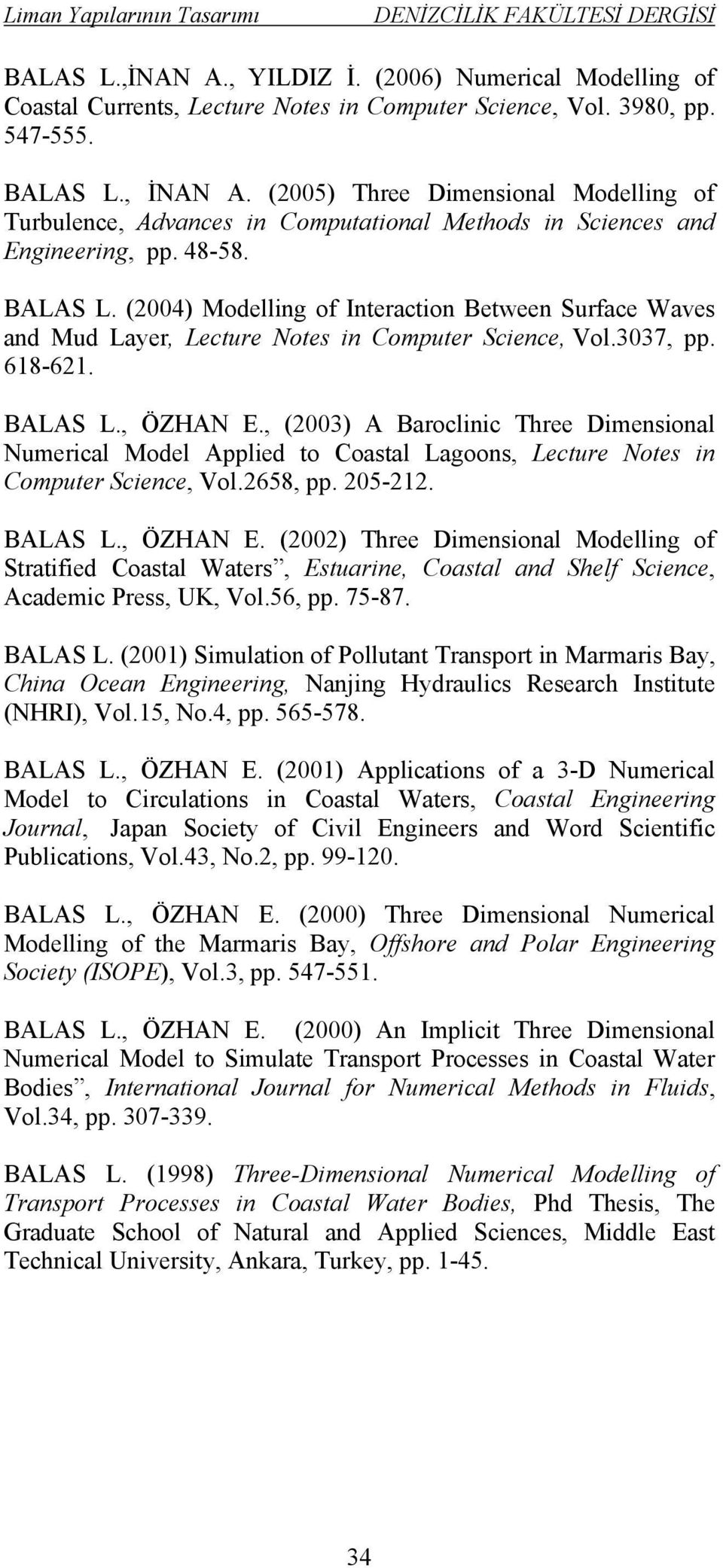 (2004) Modelling of Interaction Between Surface Waves and Mud Layer, Lecture Notes in Computer Science, Vol.3037, pp. 618-621. BALAS L., ÖZHAN E.