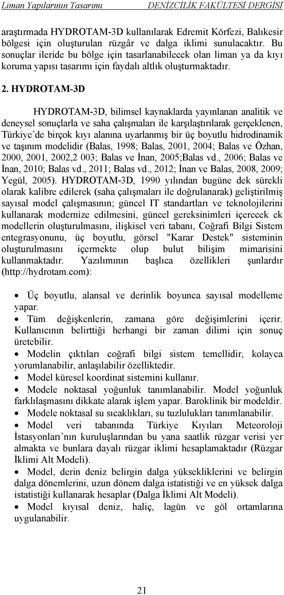 HYDROTAM-3D HYDROTAM-3D, bilimsel kaynaklarda yayınlanan analitik ve deneysel sonuçlarla ve saha çalışmaları ile karşılaştırılarak gerçeklenen, Türkiye de birçok kıyı alanına uyarlanmış bir üç