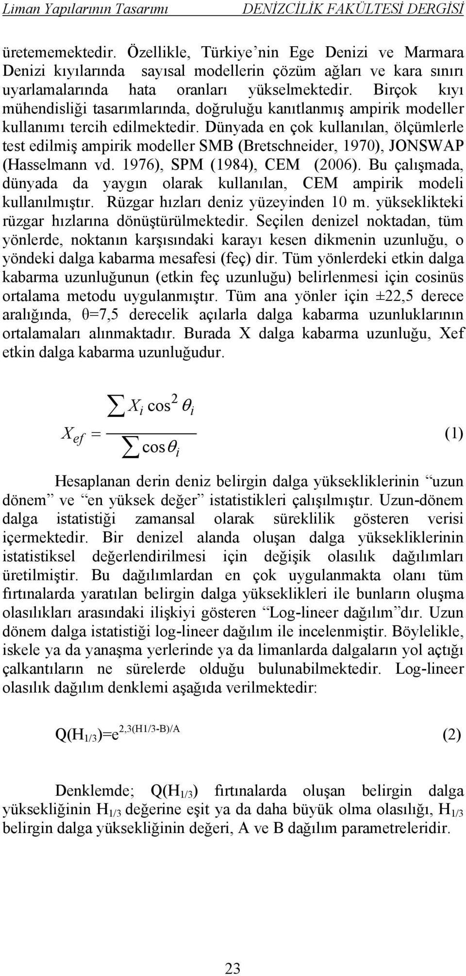 Dünyada en çok kullanılan, ölçümlerle test edilmiş ampirik modeller SMB (Bretschneider, 1970), JONSWAP (Hasselmann vd. 1976), SPM (1984), CEM (2006).